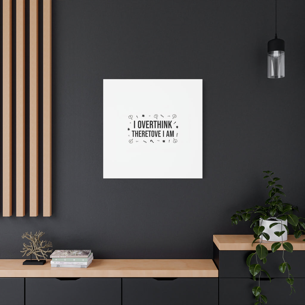 I Overthink Therefore I Am Canvas | Sarcastic Quote, Self-Deprecating Humor