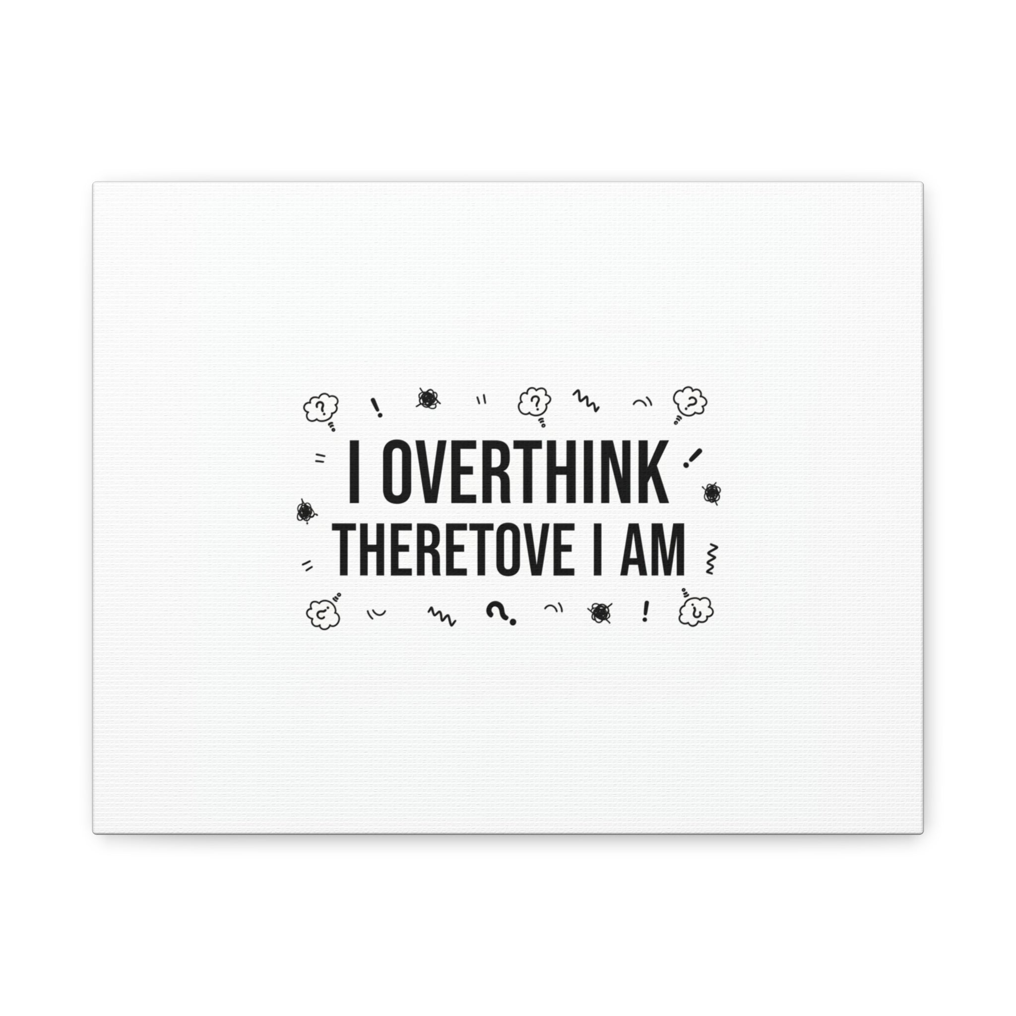 I Overthink Therefore I Am Canvas | Sarcastic Quote, Self-Deprecating Humor