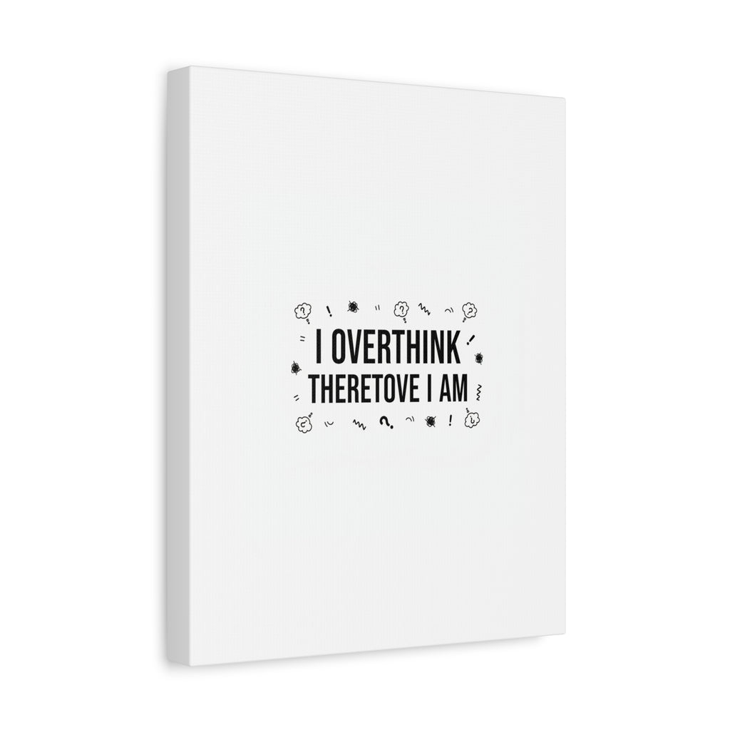 I Overthink Therefore I Am Canvas | Sarcastic Quote, Self-Deprecating Humor