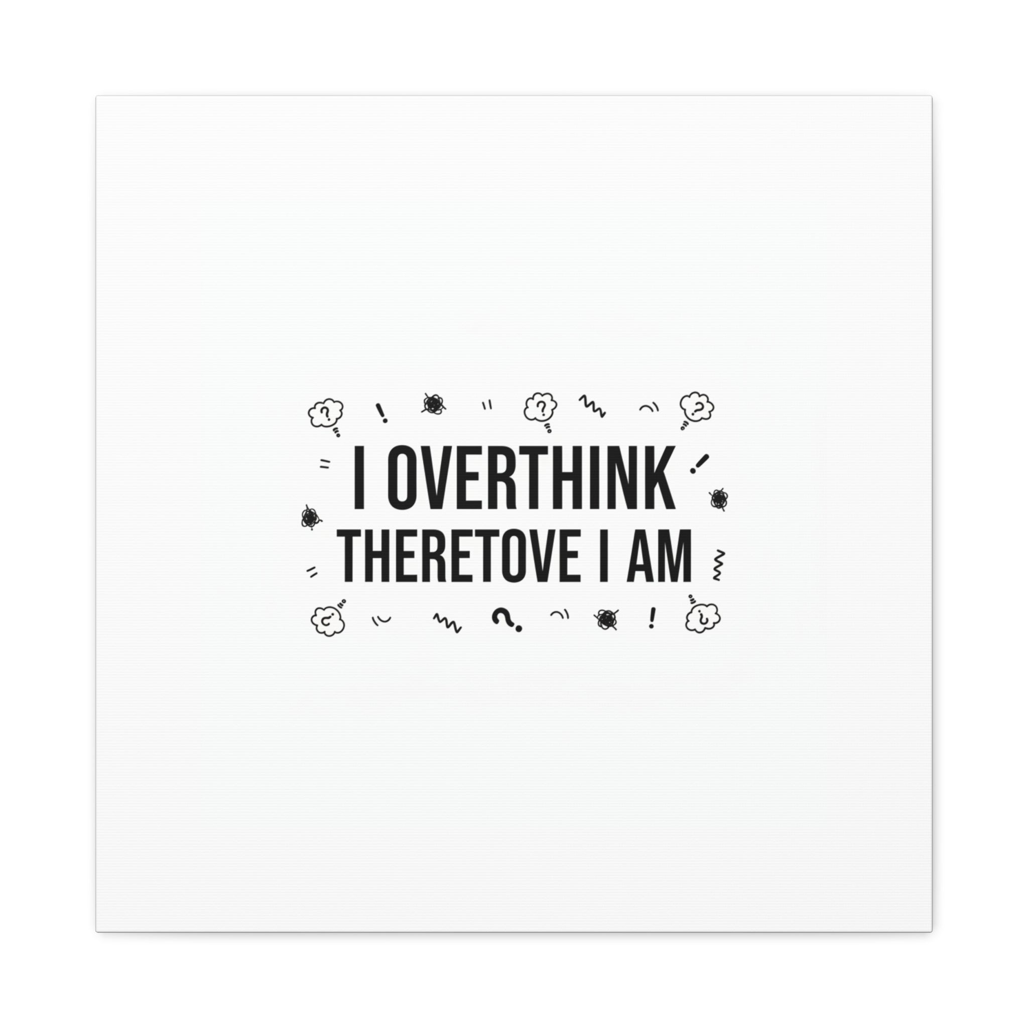 I Overthink Therefore I Am Canvas | Sarcastic Quote, Self-Deprecating Humor