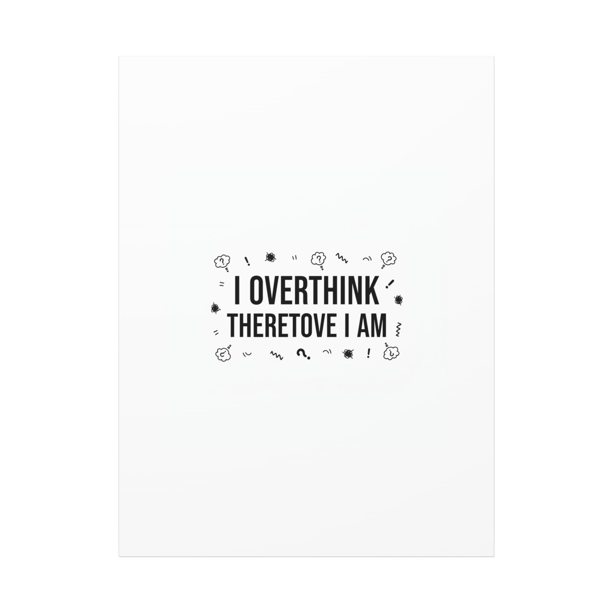 I Overthink Therefore I Am Canvas | Sarcastic Quote, Self-Deprecating Humor