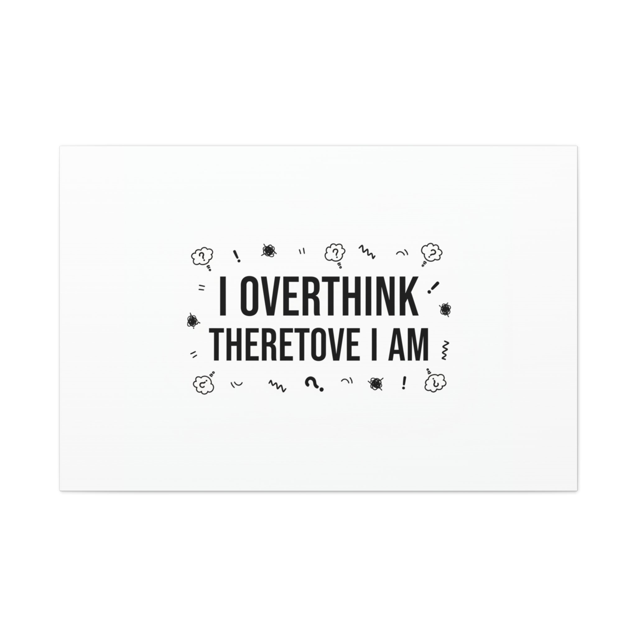I Overthink Therefore I Am Canvas | Sarcastic Quote, Self-Deprecating Humor