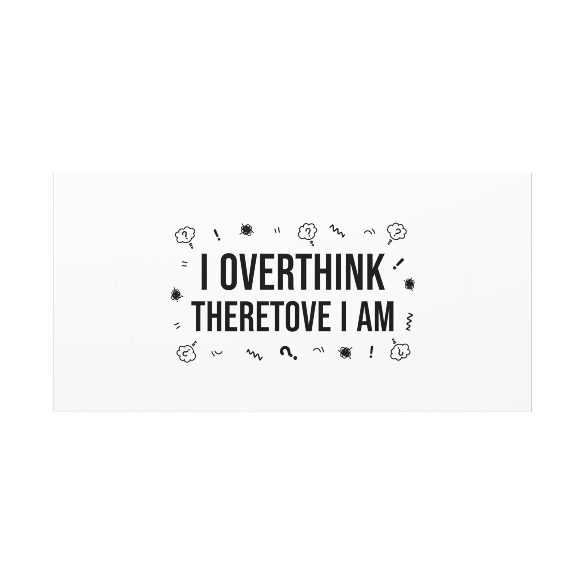 I Overthink Therefore I Am Canvas | Sarcastic Quote, Self-Deprecating Humor