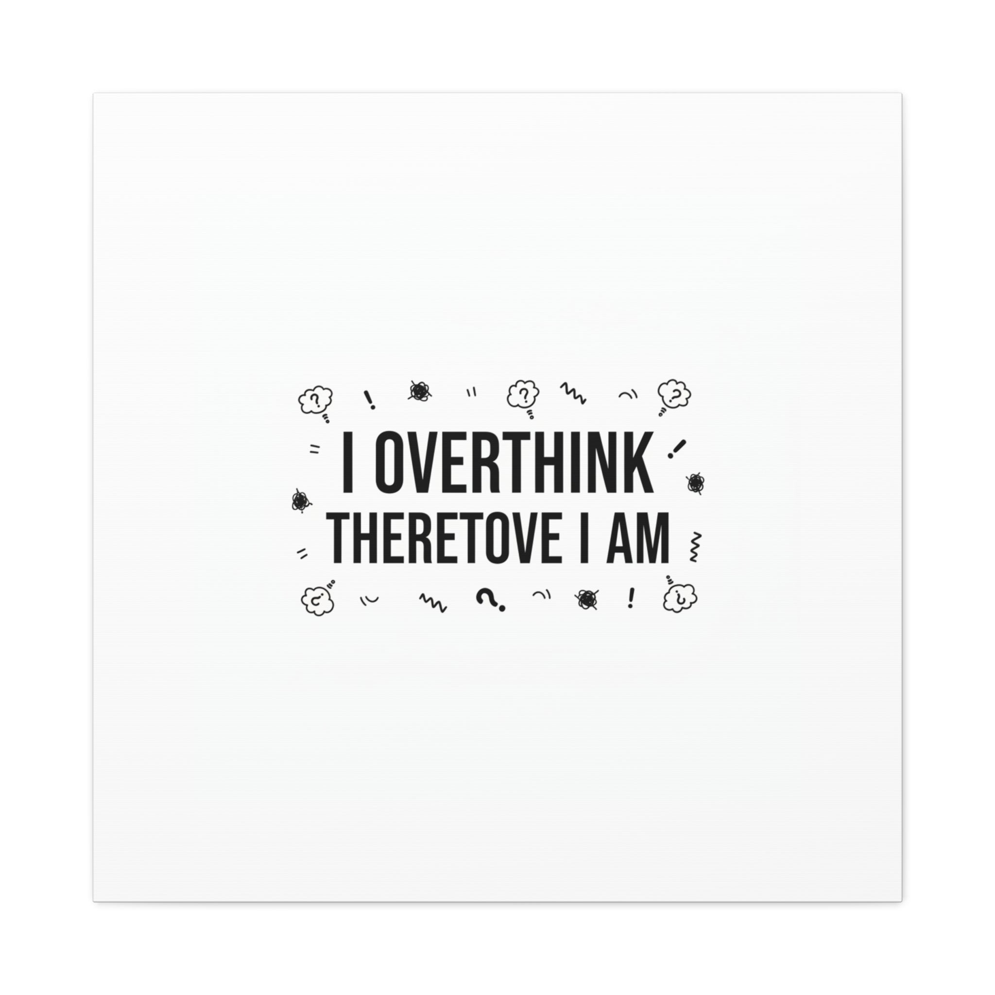 I Overthink Therefore I Am Canvas | Sarcastic Quote, Self-Deprecating Humor