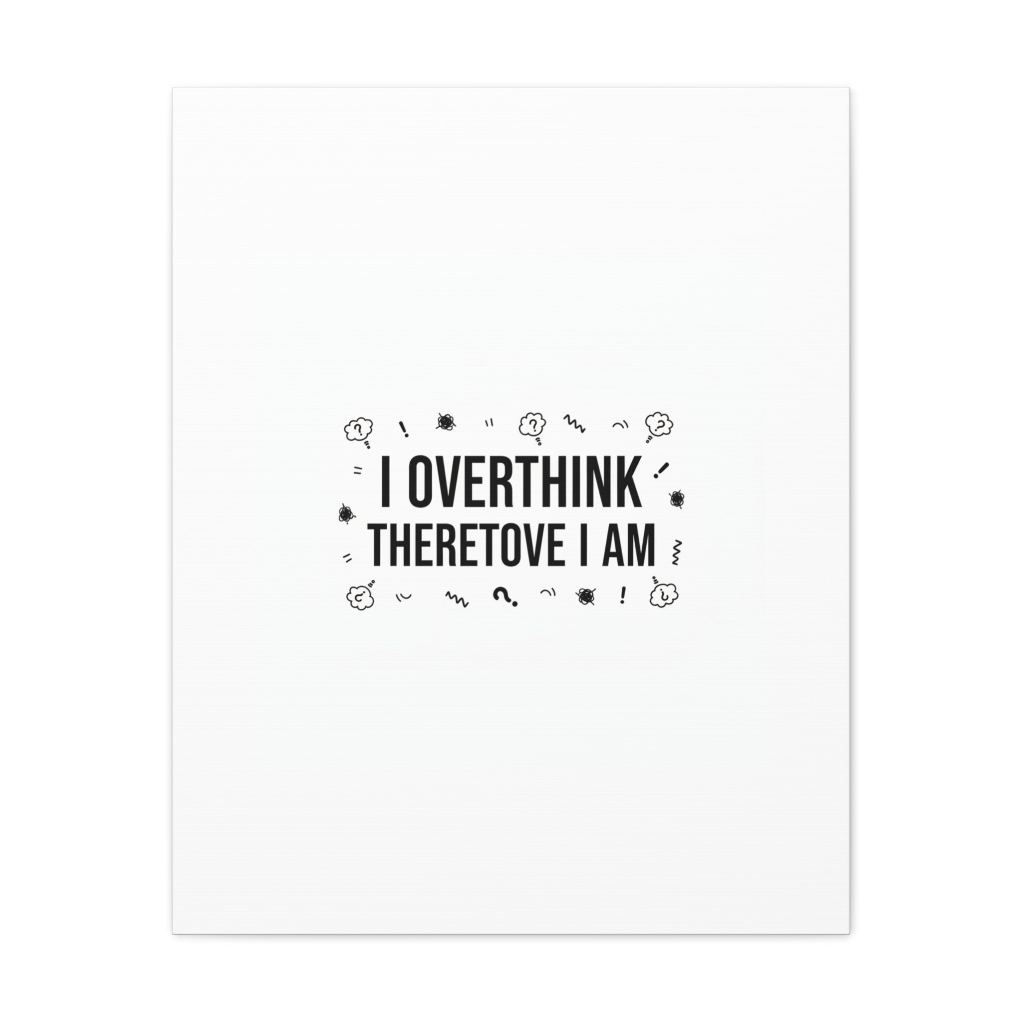 I Overthink Therefore I Am Canvas | Sarcastic Quote, Self-Deprecating Humor
