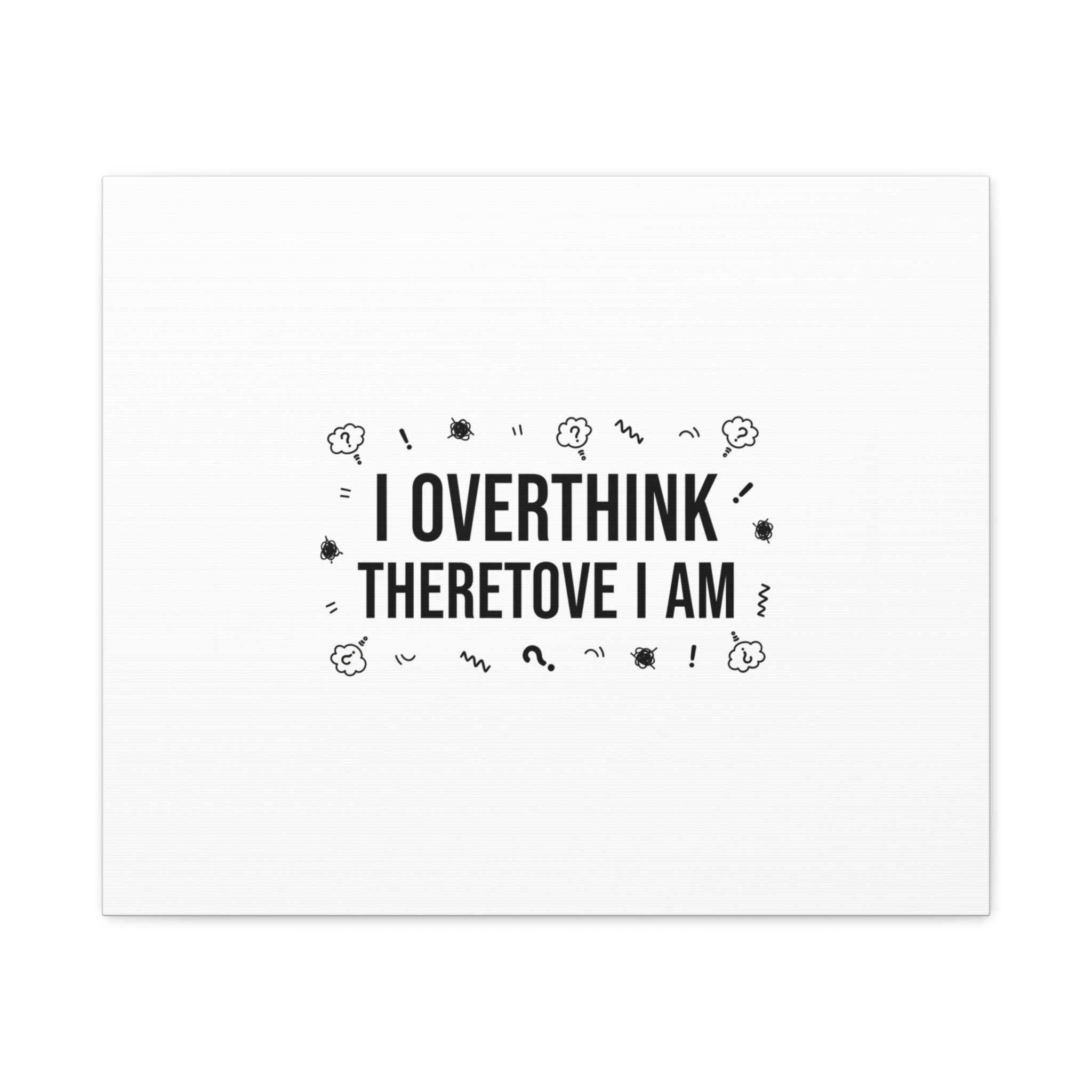I Overthink Therefore I Am Canvas | Sarcastic Quote, Self-Deprecating Humor