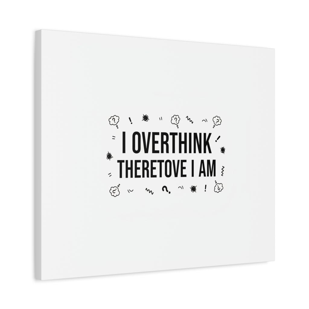 I Overthink Therefore I Am Canvas | Sarcastic Quote, Self-Deprecating Humor