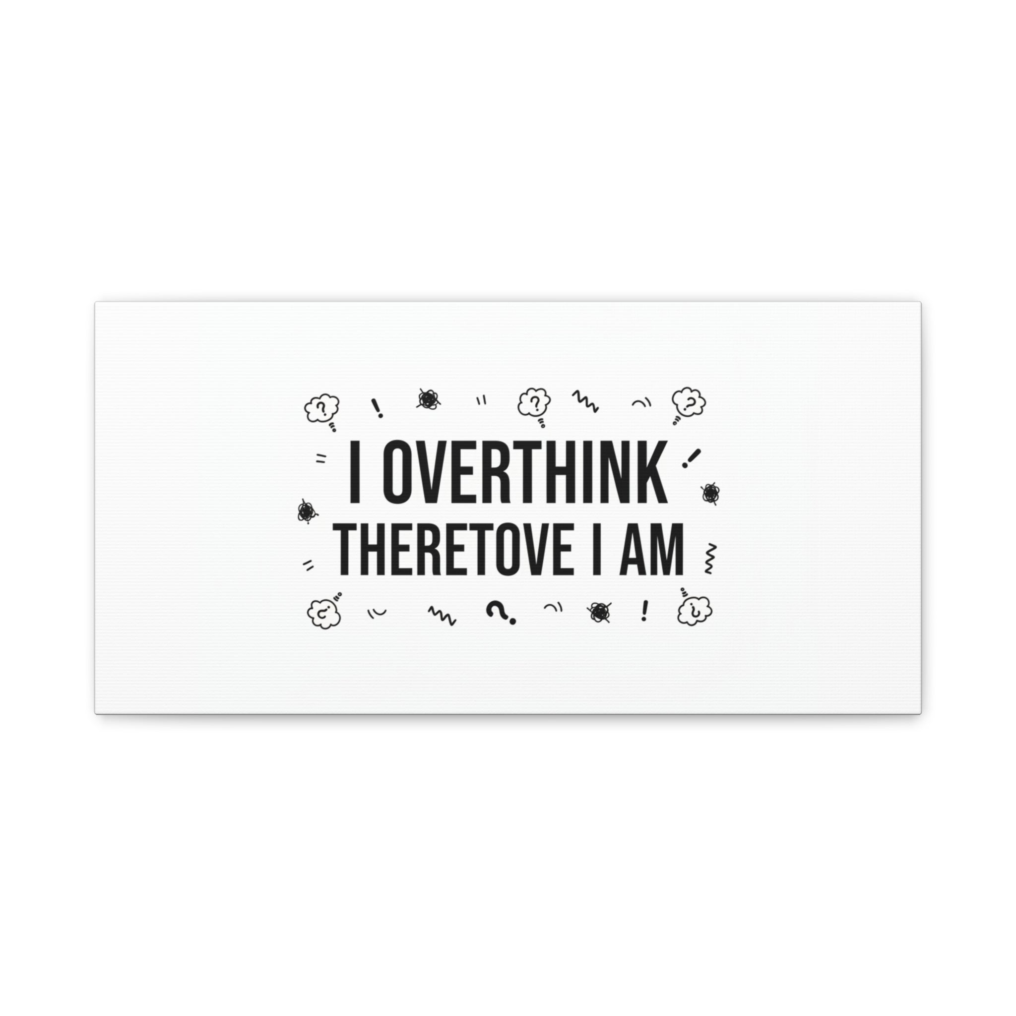 I Overthink Therefore I Am Canvas | Sarcastic Quote, Self-Deprecating Humor
