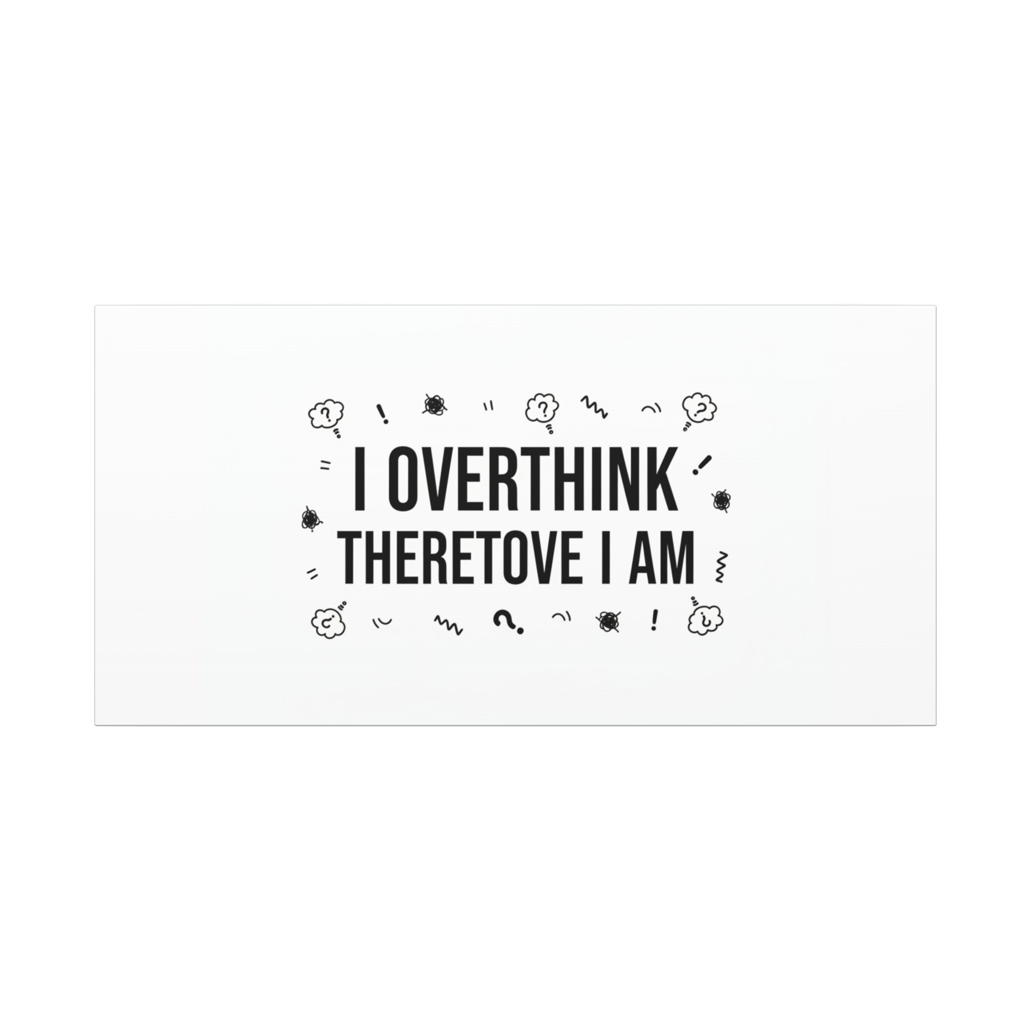 I Overthink Therefore I Am Canvas | Sarcastic Quote, Self-Deprecating Humor
