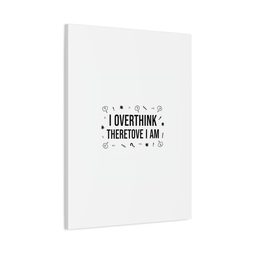 I Overthink Therefore I Am Canvas | Sarcastic Quote, Self-Deprecating Humor