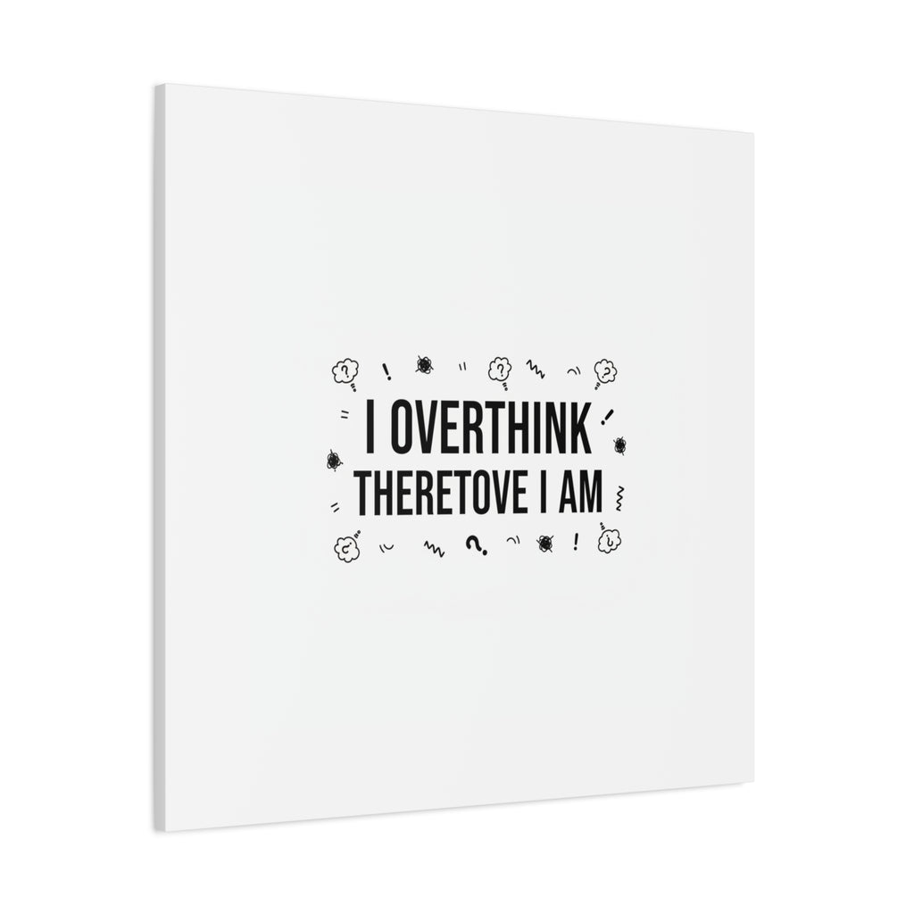 I Overthink Therefore I Am Canvas | Sarcastic Quote, Self-Deprecating Humor