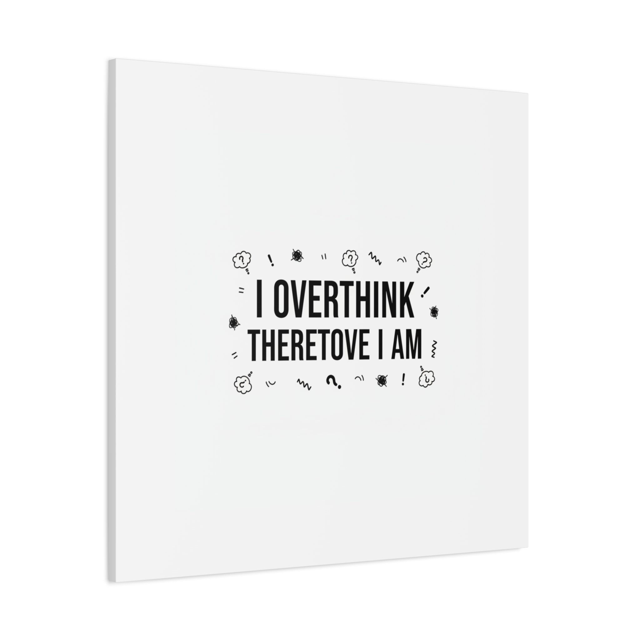 I Overthink Therefore I Am Canvas | Sarcastic Quote, Self-Deprecating Humor