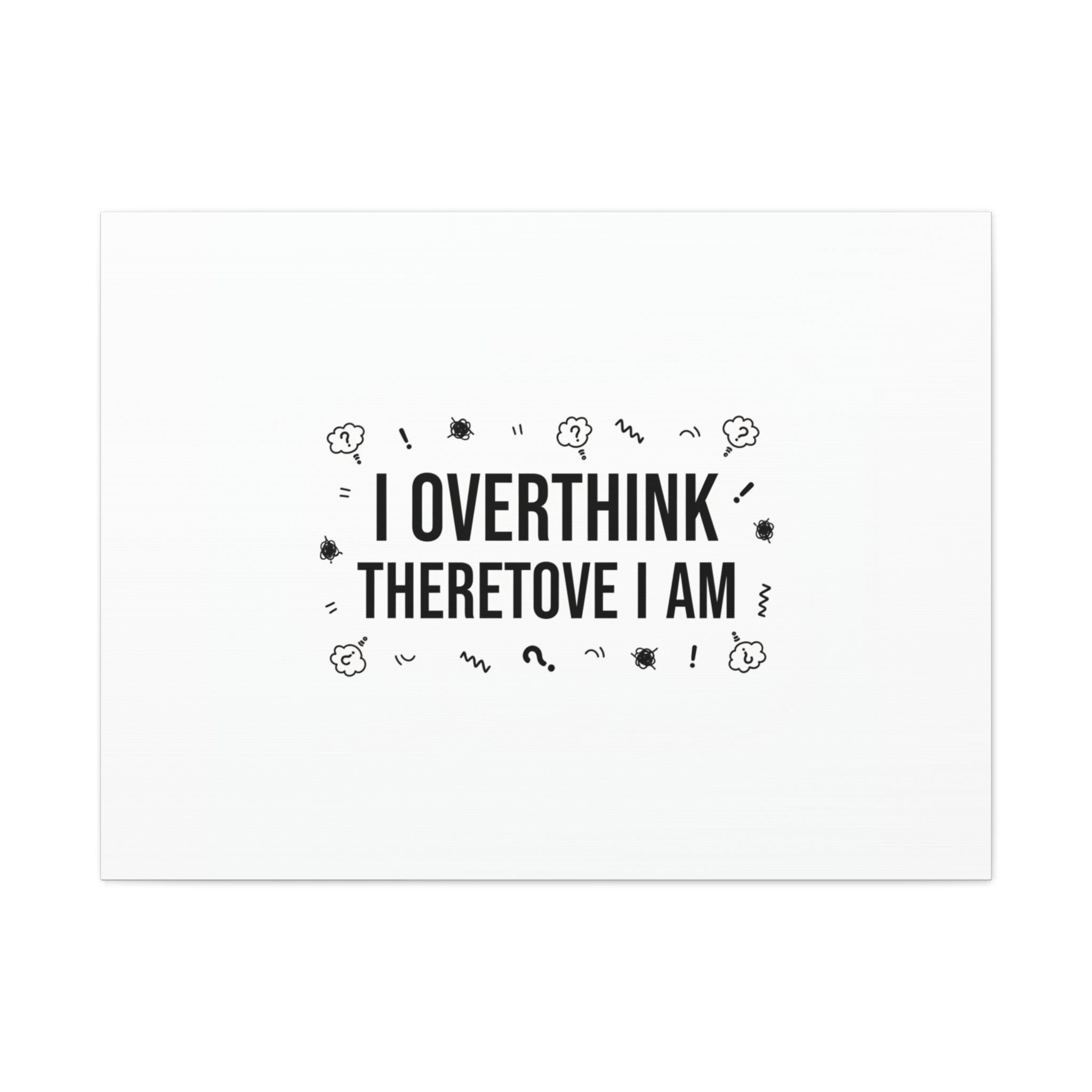 I Overthink Therefore I Am Canvas | Sarcastic Quote, Self-Deprecating Humor