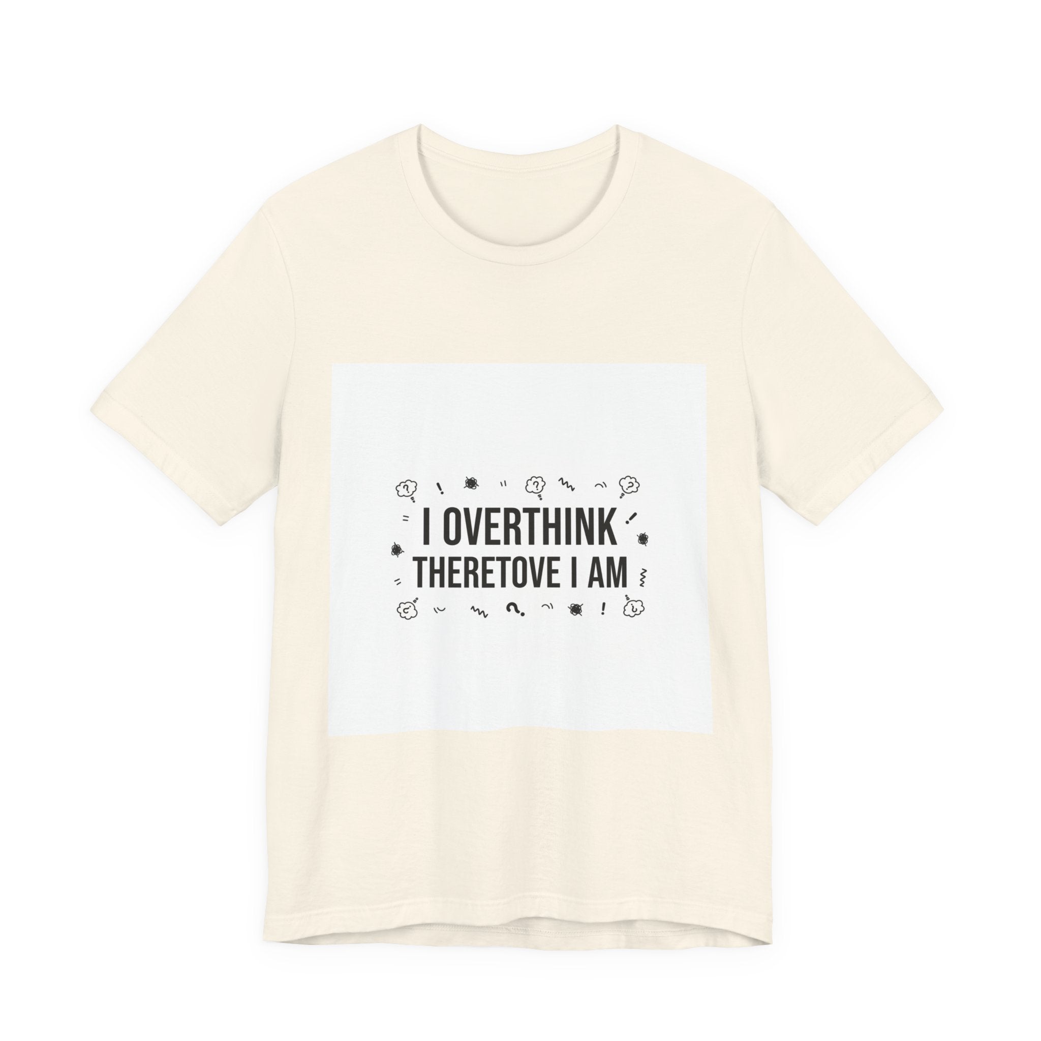 I Overthink Therefore I Am Tee | Sarcastic Shirt, Self-Deprecating Quote