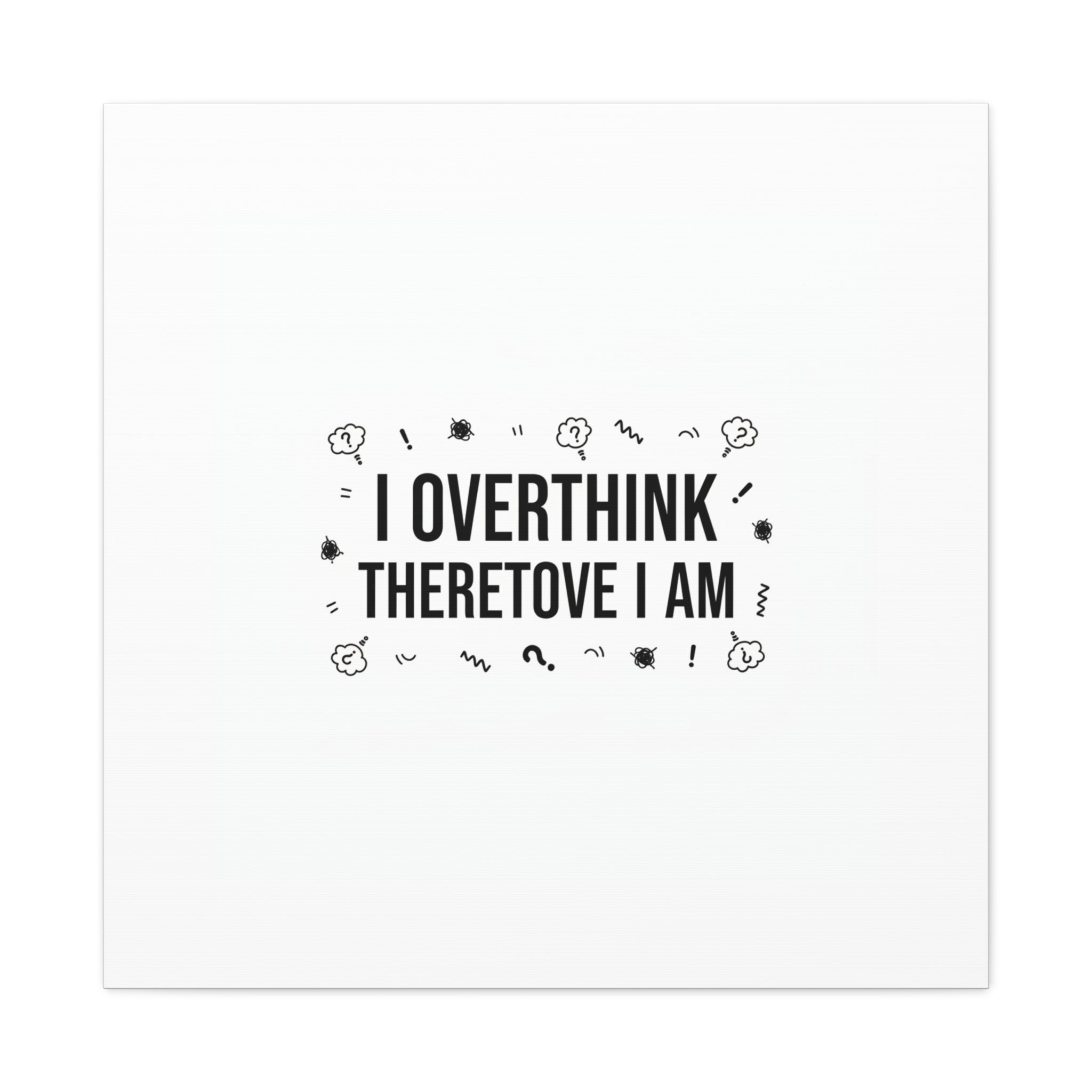I Overthink Therefore I Am Canvas | Sarcastic Quote, Self-Deprecating Humor