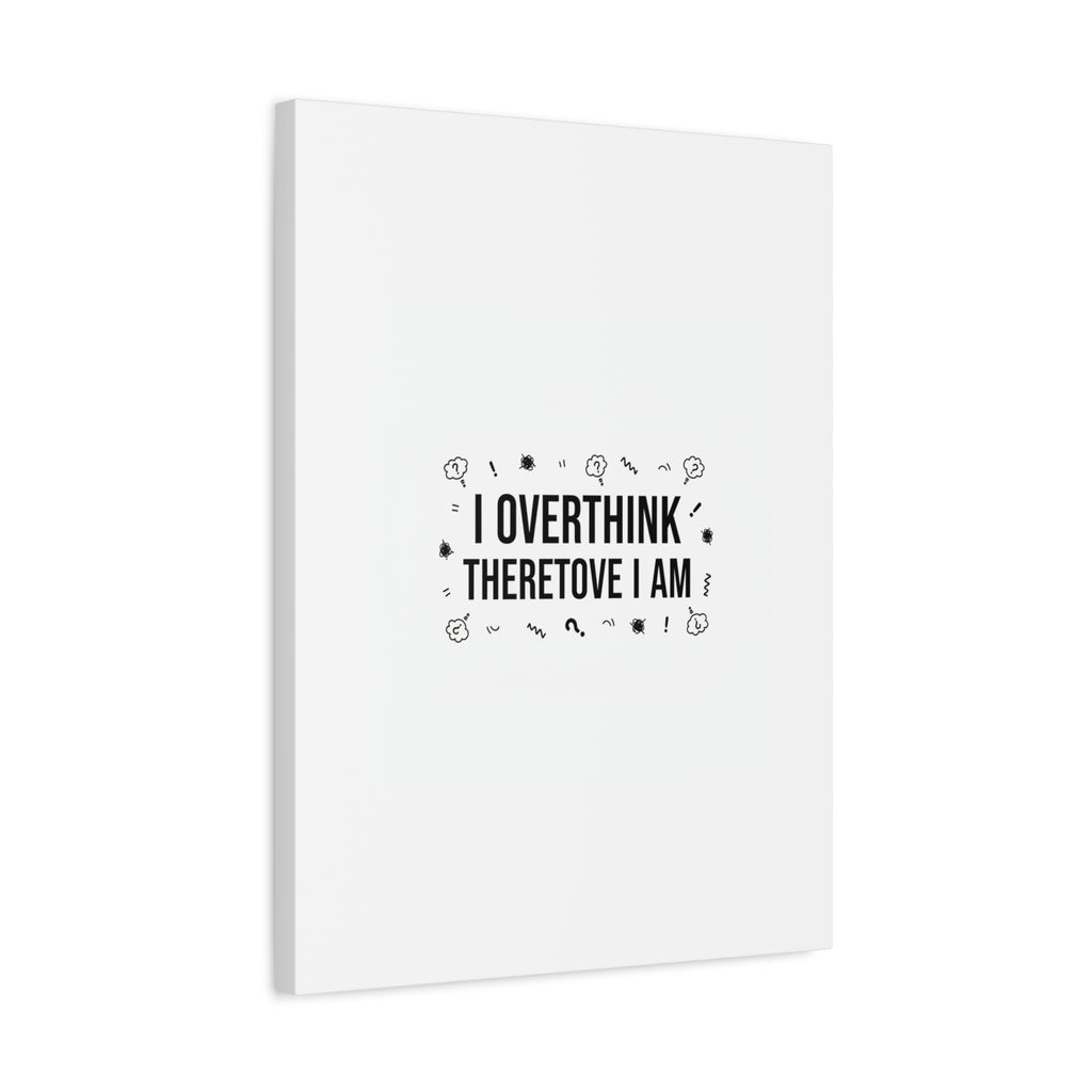 I Overthink Therefore I Am Canvas | Sarcastic Quote, Self-Deprecating Humor