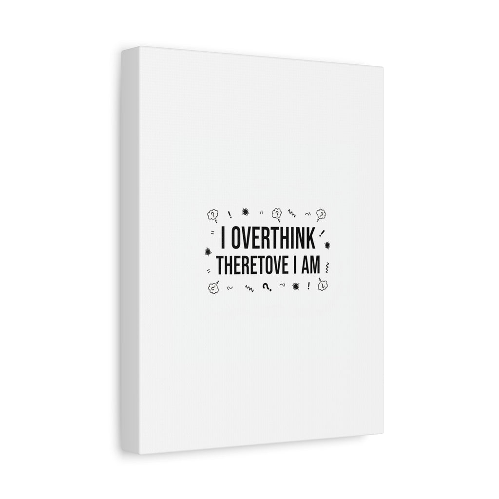 I Overthink Therefore I Am Canvas | Sarcastic Quote, Self-Deprecating Humor