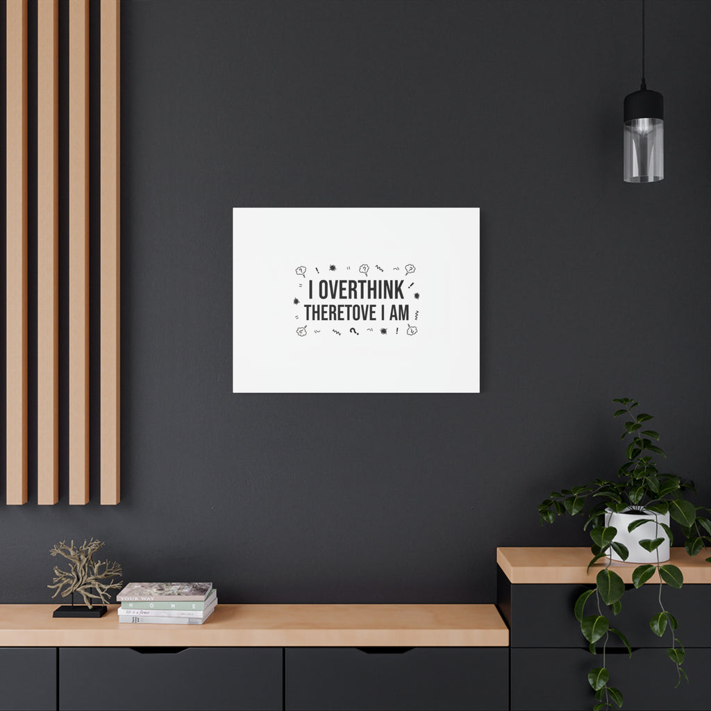 I Overthink Therefore I Am Canvas | Sarcastic Quote, Self-Deprecating Humor