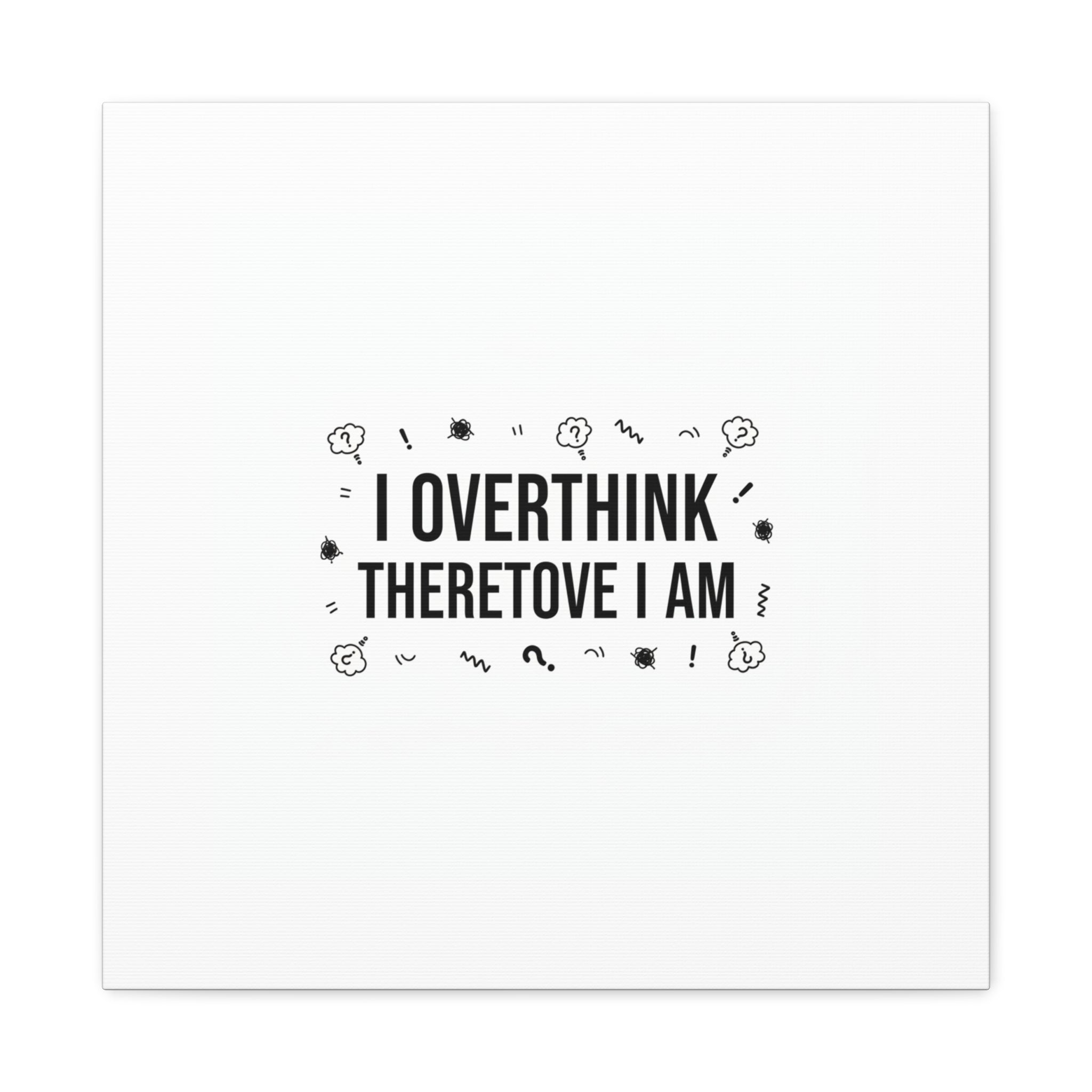 I Overthink Therefore I Am Canvas | Sarcastic Quote, Self-Deprecating Humor