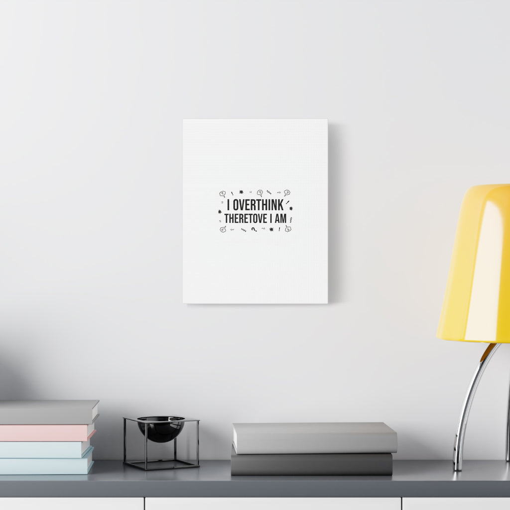 I Overthink Therefore I Am Canvas | Sarcastic Quote, Self-Deprecating Humor