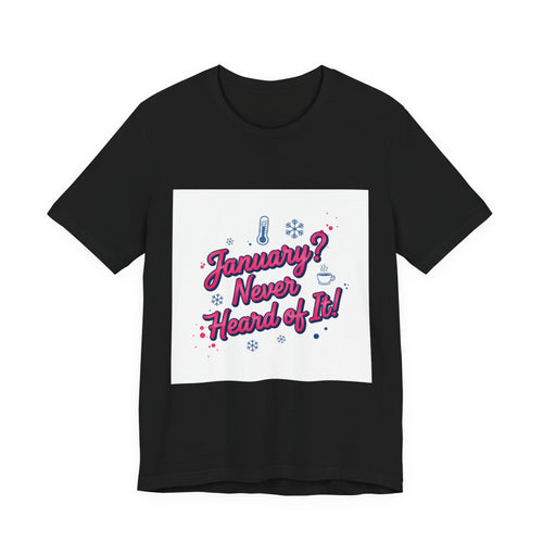 "January? Never Heard of It!" T‑Shirt | January meme shirt, January slump humor