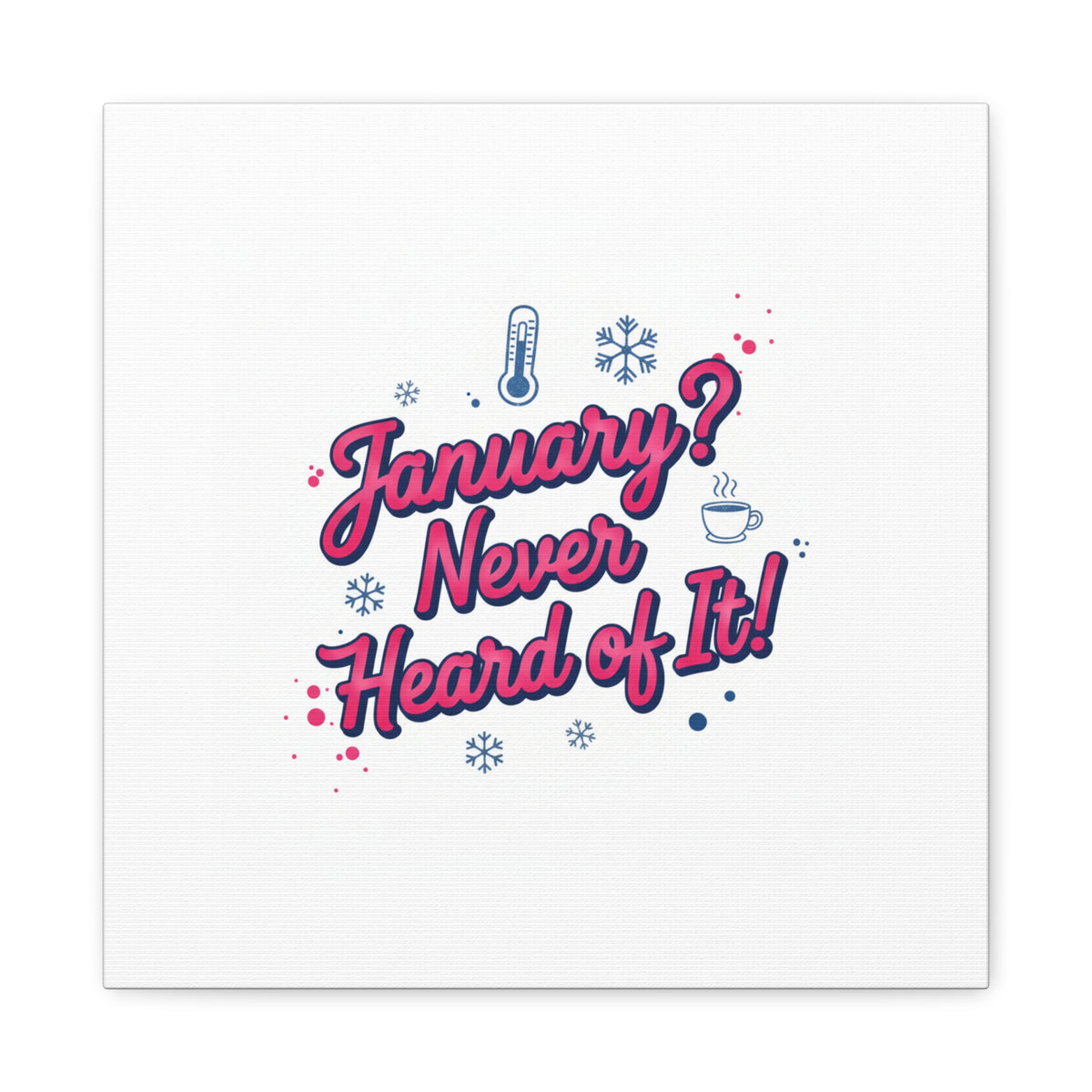 January? Never Heard of It! Canvas, January meme wall art | January slump humor