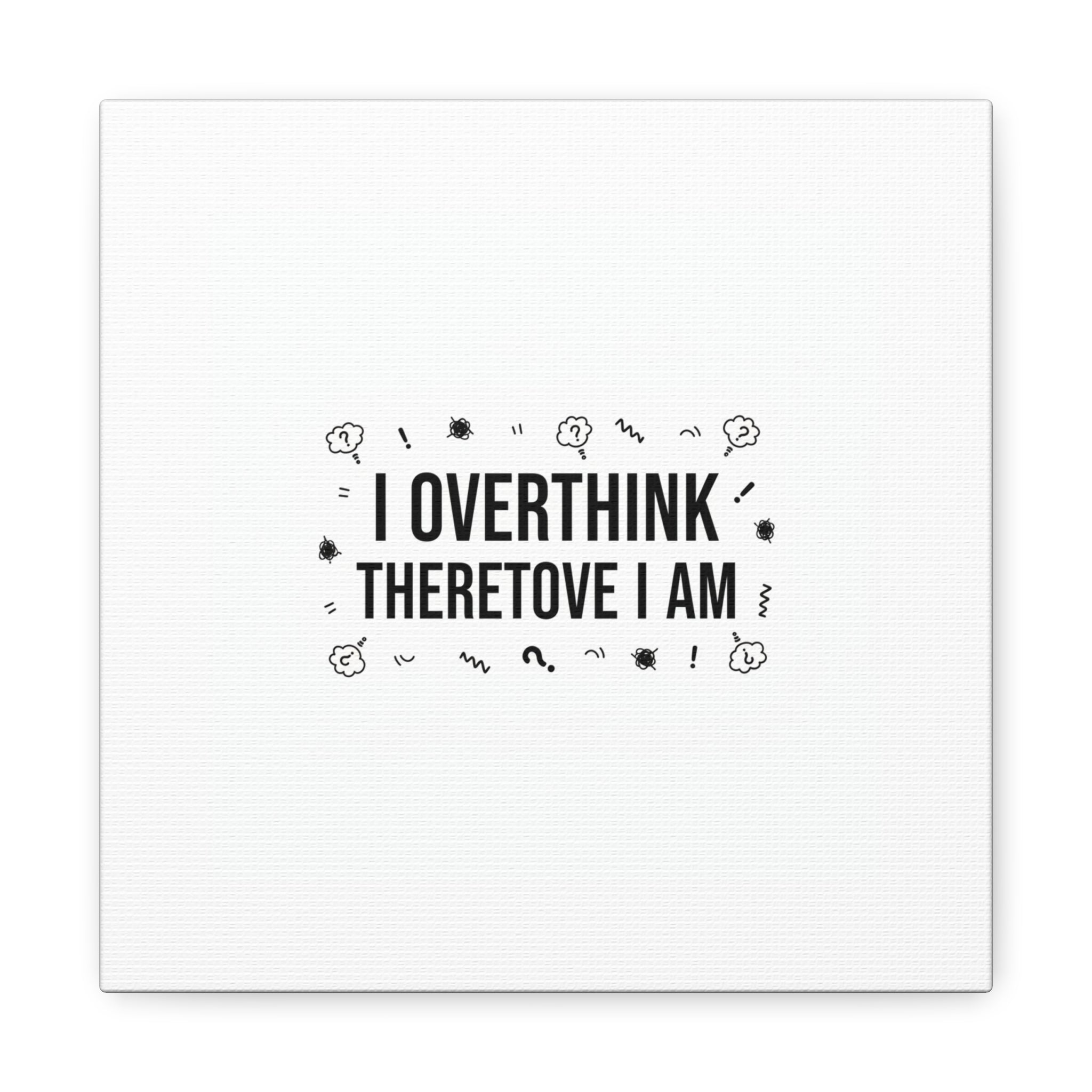I Overthink Therefore I Am Canvas | Sarcastic Quote, Self-Deprecating Humor