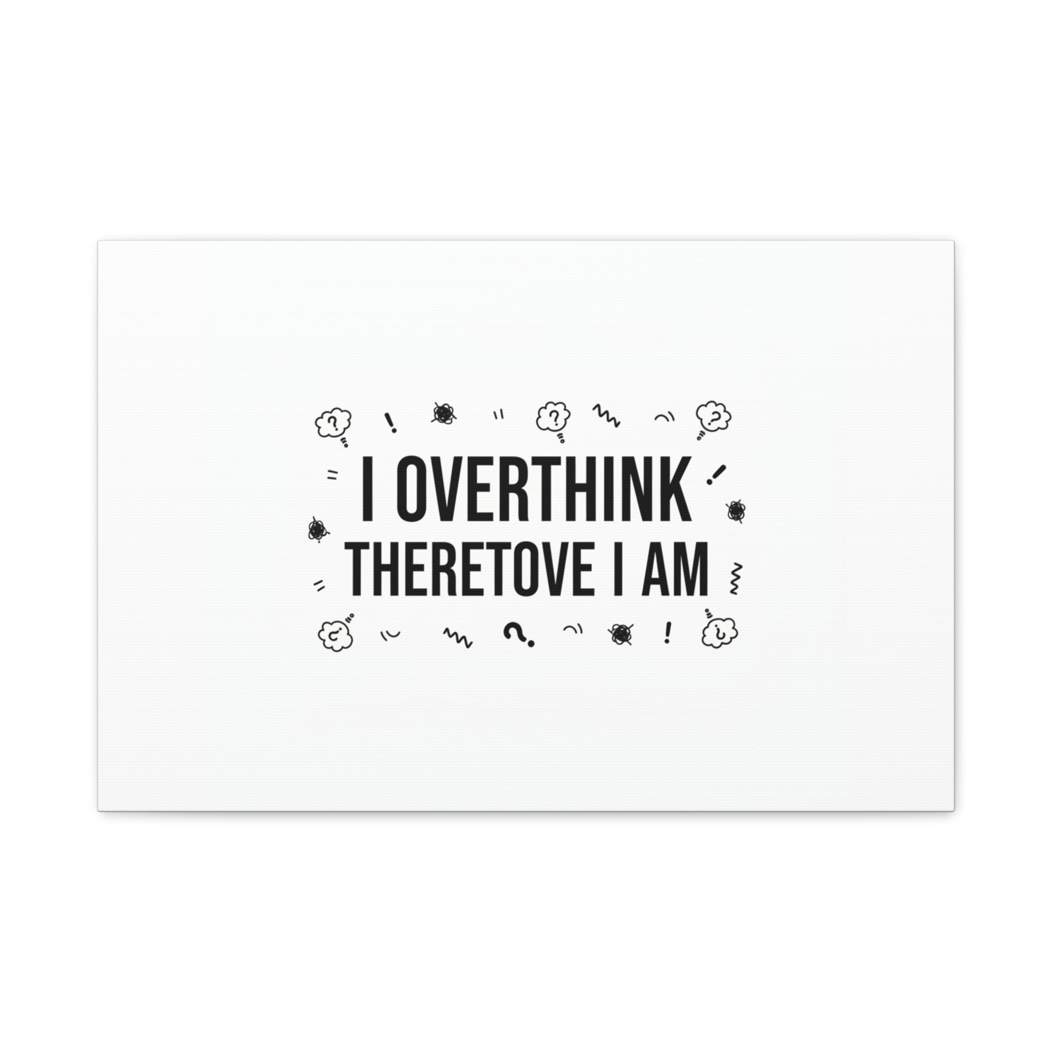 I Overthink Therefore I Am Canvas | Sarcastic Quote, Self-Deprecating Humor