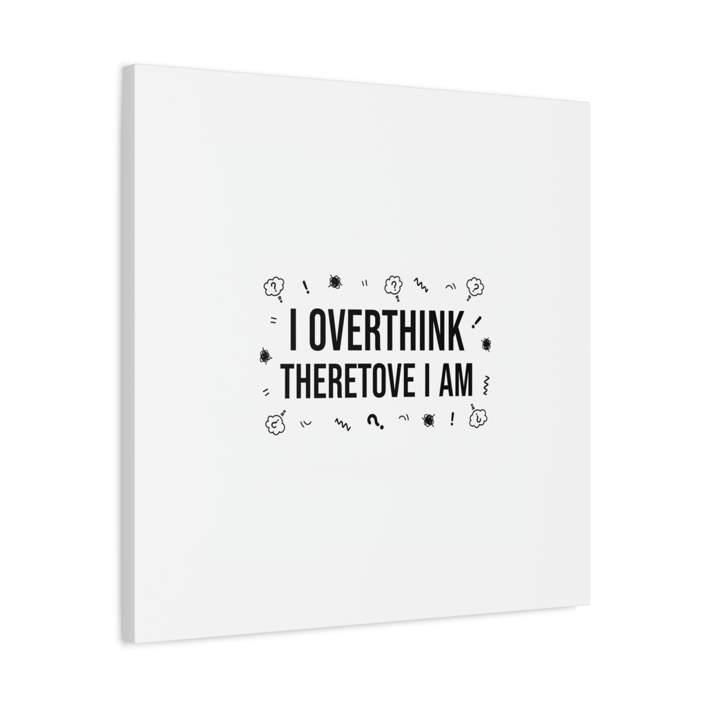 I Overthink Therefore I Am Canvas | Sarcastic Quote, Self-Deprecating Humor