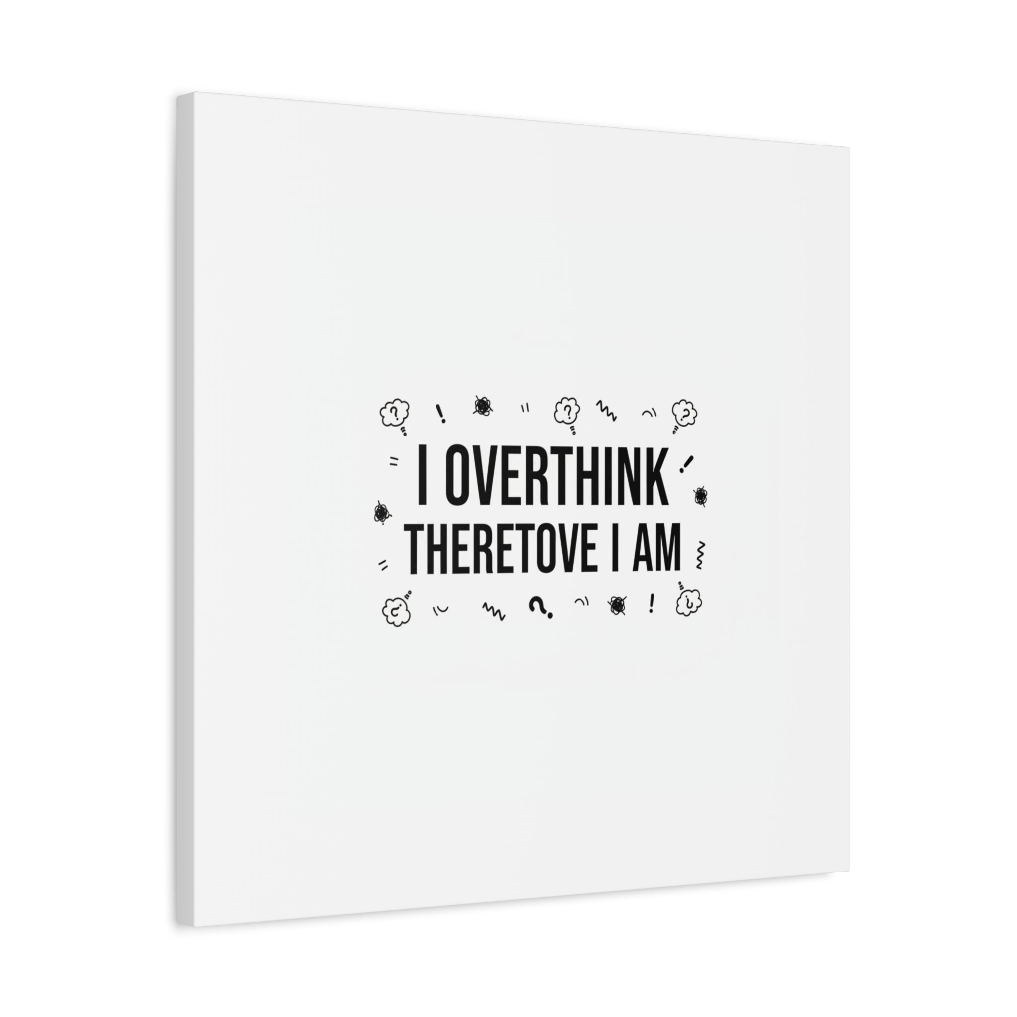 I Overthink Therefore I Am Canvas | Sarcastic Quote, Self-Deprecating Humor