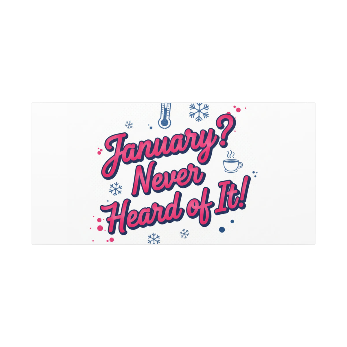 January? Never Heard of It! Canvas, January meme wall art | January slump humor