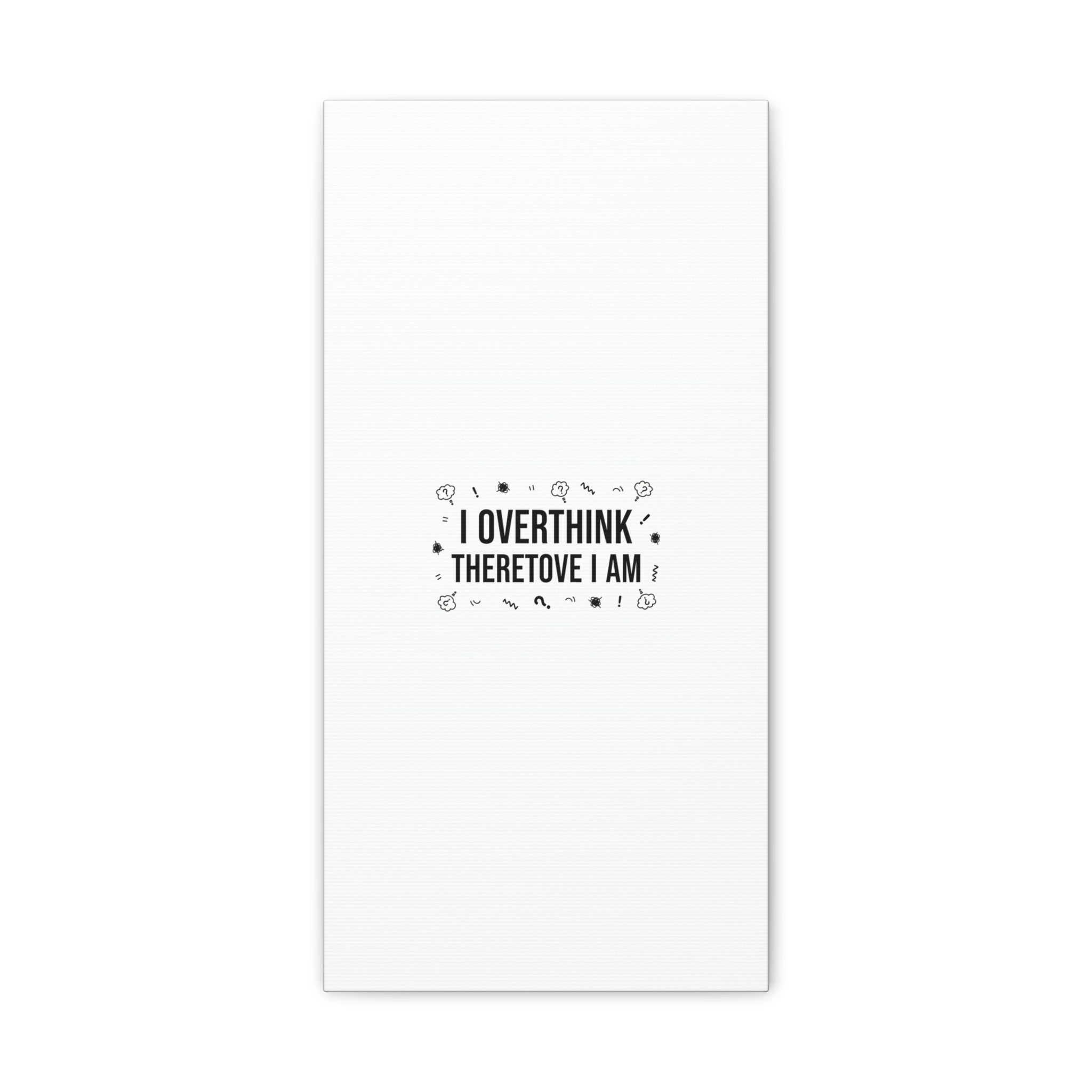 I Overthink Therefore I Am Canvas | Sarcastic Quote, Self-Deprecating Humor