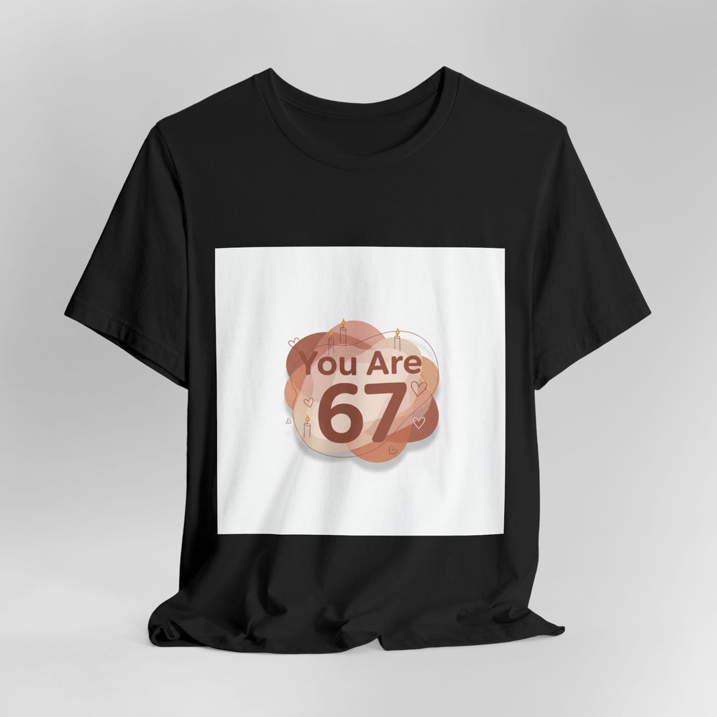 You Are 67 Tee | Self Love Valentine, Treat Yourself Shirt