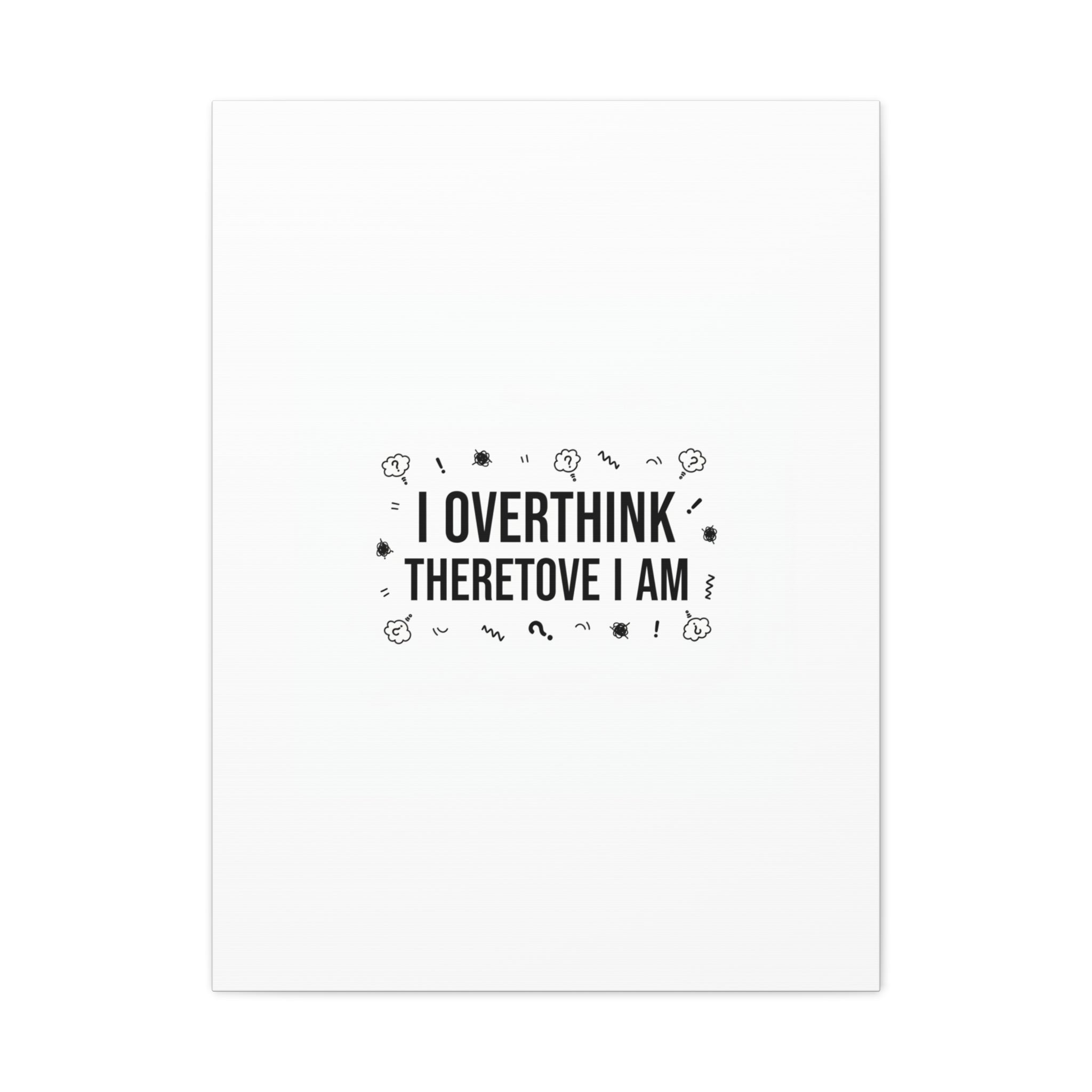 I Overthink Therefore I Am Canvas | Sarcastic Quote, Self-Deprecating Humor