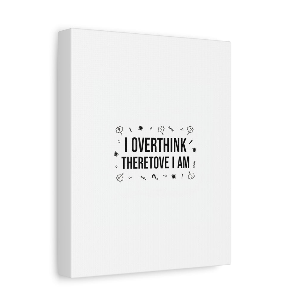 I Overthink Therefore I Am Canvas | Sarcastic Quote, Self-Deprecating Humor