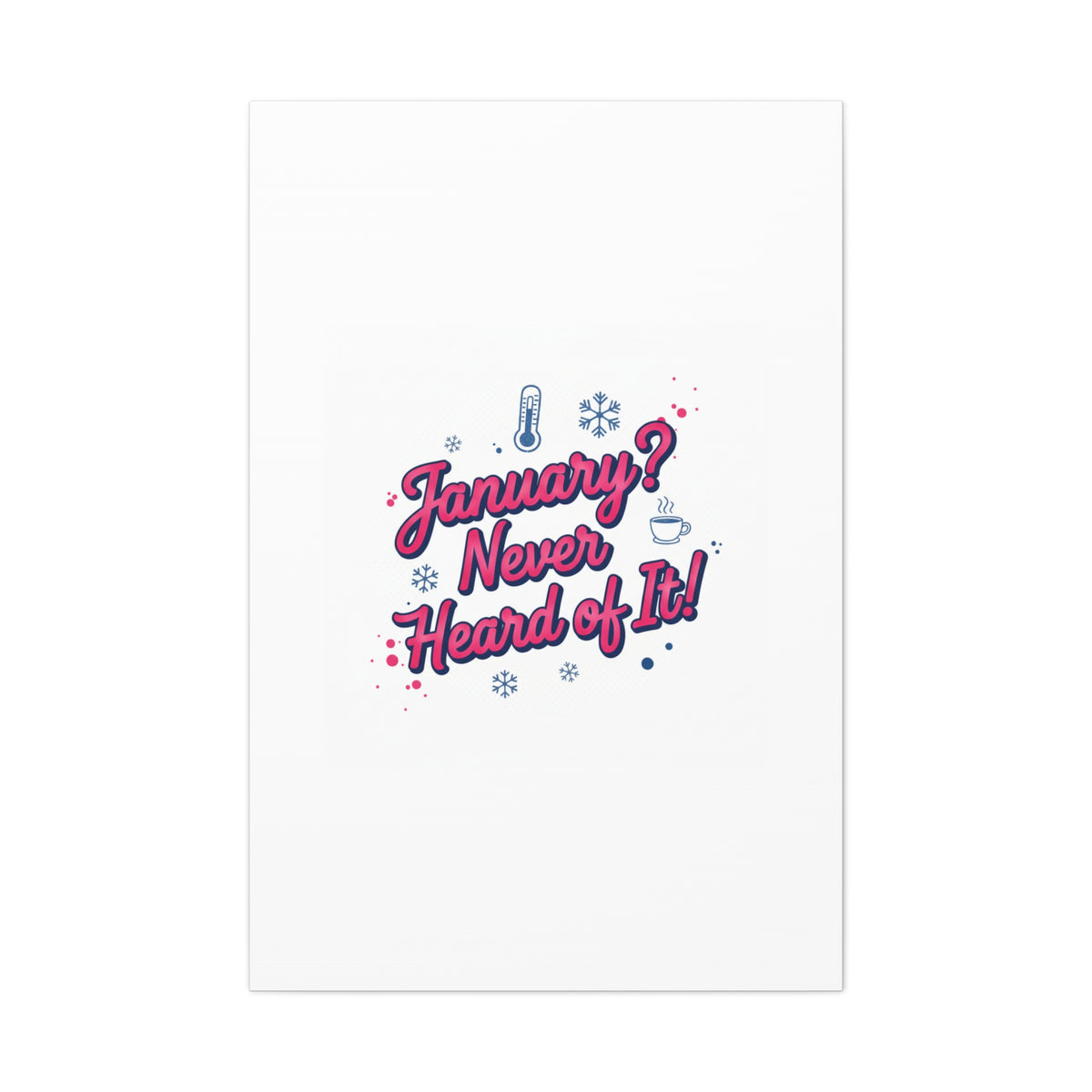 January? Never Heard of It! Canvas, January meme wall art | January slump humor