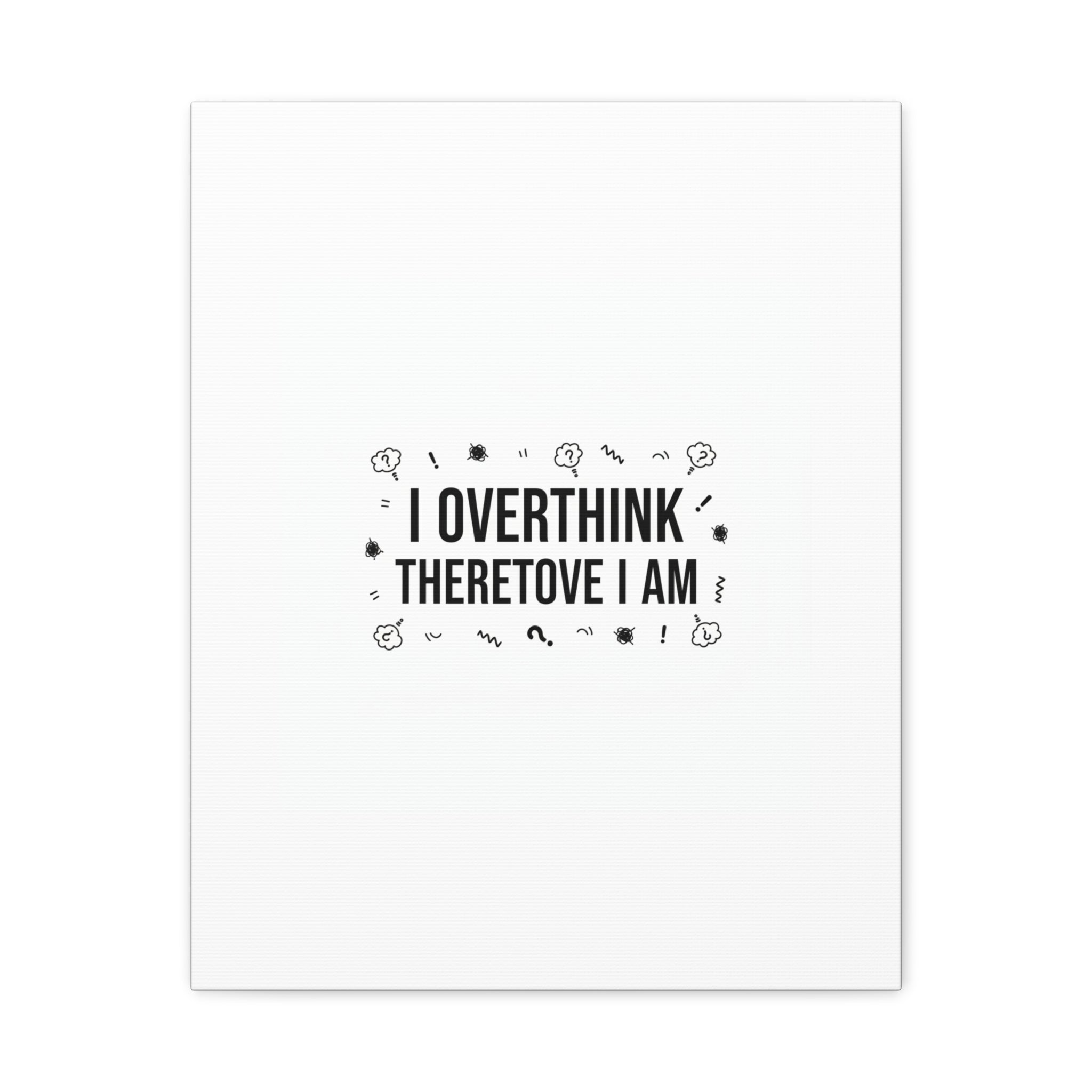 I Overthink Therefore I Am Canvas | Sarcastic Quote, Self-Deprecating Humor