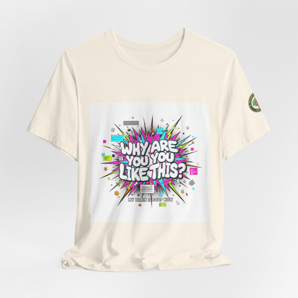 Why Are You Like This? Tee | meme shirt, brainrot, chronically online