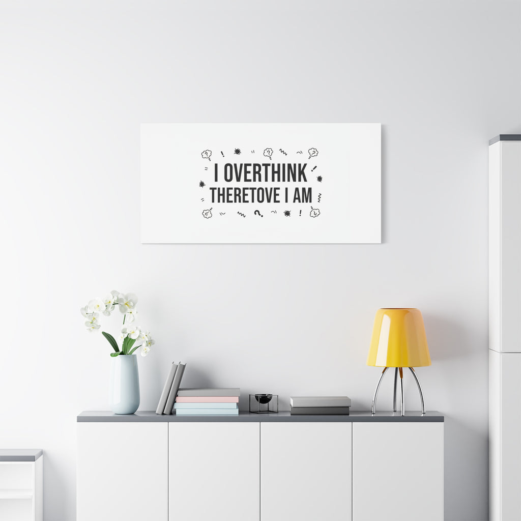 I Overthink Therefore I Am Canvas | Sarcastic Quote, Self-Deprecating Humor