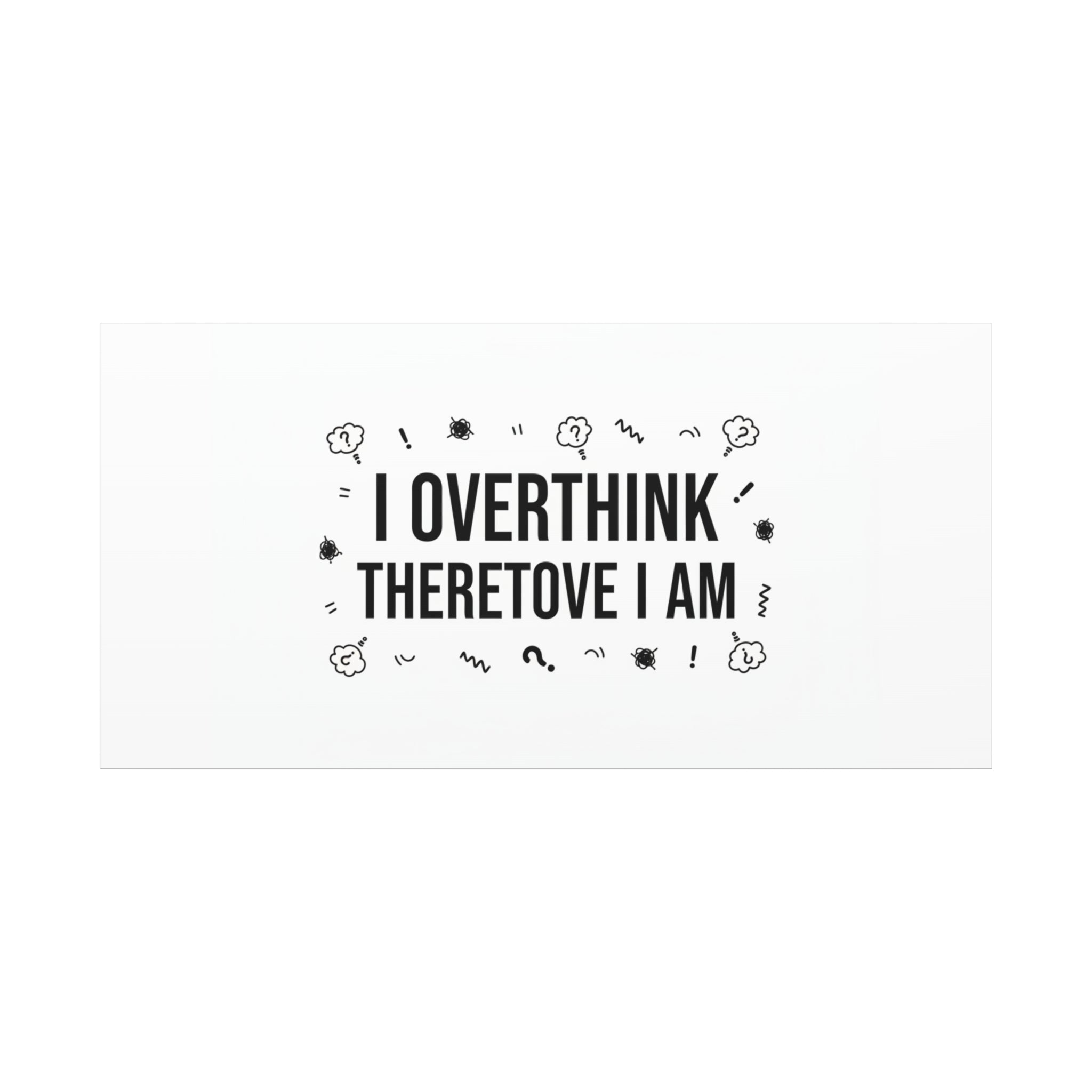 I Overthink Therefore I Am Canvas | Sarcastic Quote, Self-Deprecating Humor