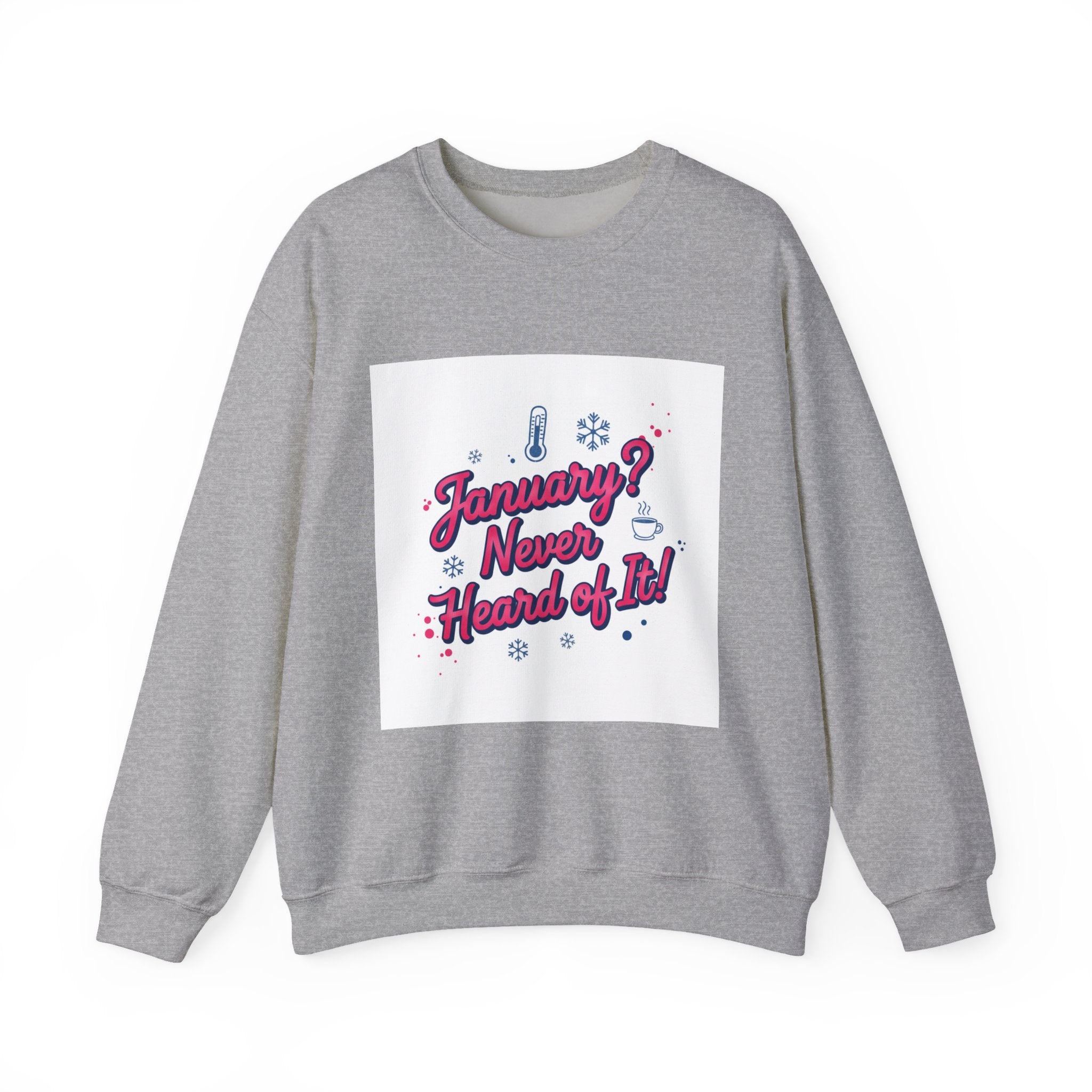 January? Never Heard of It Sweatshirt | January meme, January slump humor
