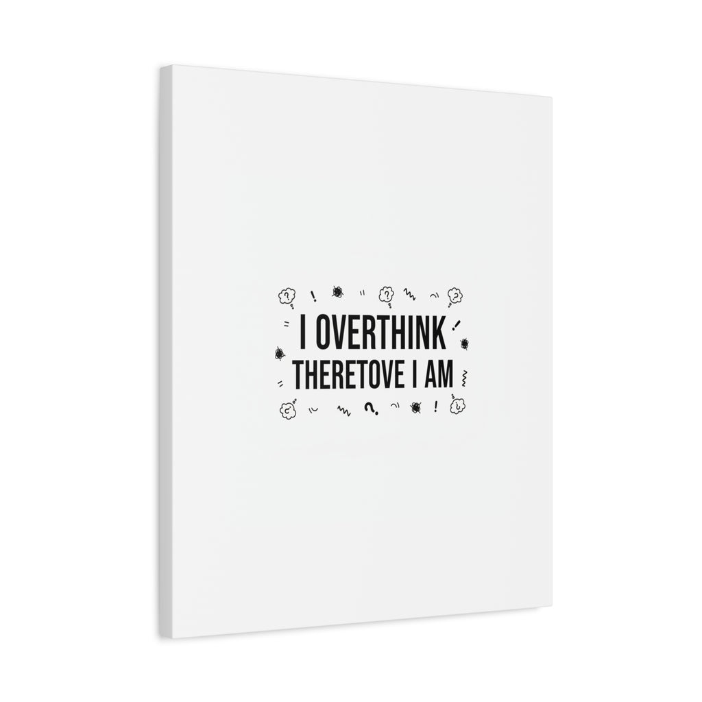 I Overthink Therefore I Am Canvas | Sarcastic Quote, Self-Deprecating Humor