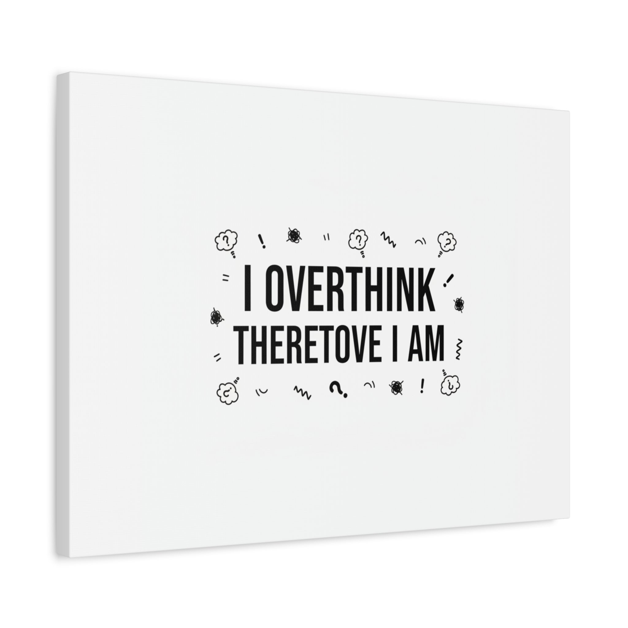 I Overthink Therefore I Am Canvas | Sarcastic Quote, Self-Deprecating Humor