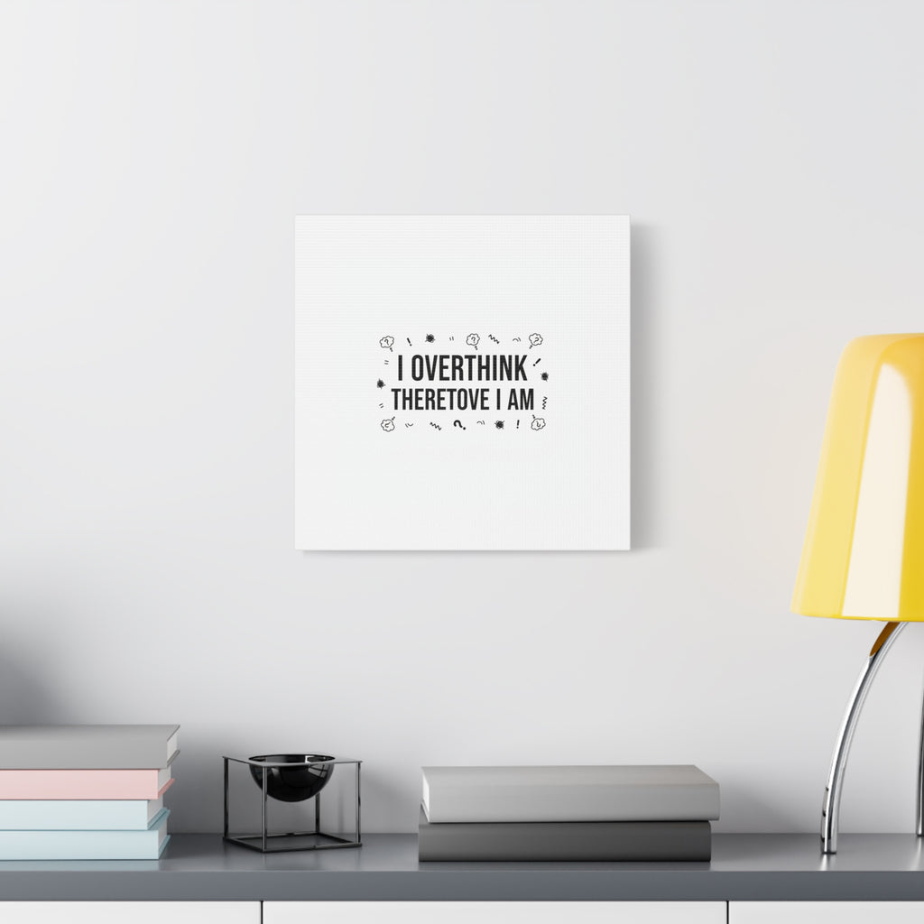 I Overthink Therefore I Am Canvas | Sarcastic Quote, Self-Deprecating Humor