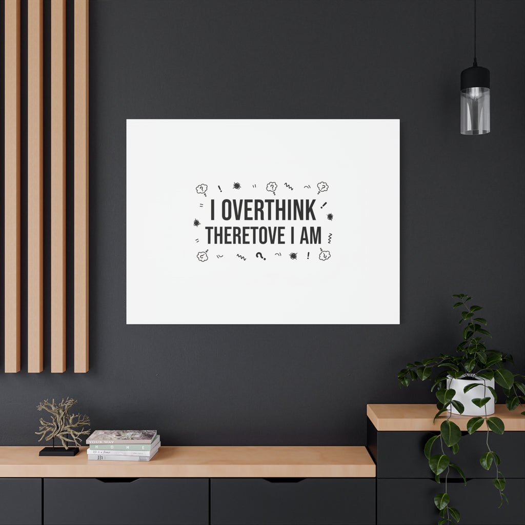 I Overthink Therefore I Am Canvas | Sarcastic Quote, Self-Deprecating Humor