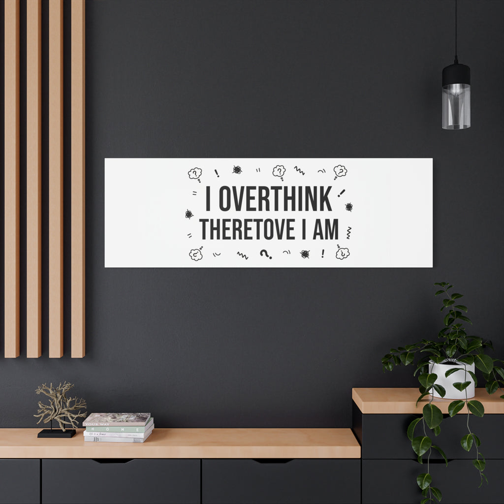 I Overthink Therefore I Am Canvas | Sarcastic Quote, Self-Deprecating Humor