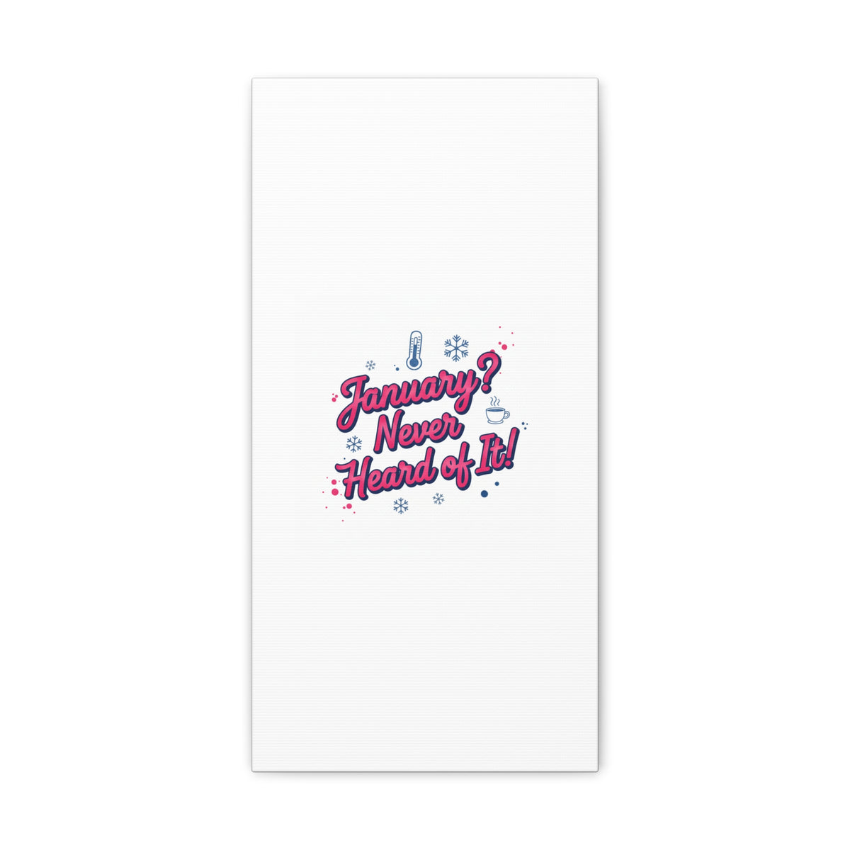 January? Never Heard of It! Canvas, January meme wall art | January slump humor