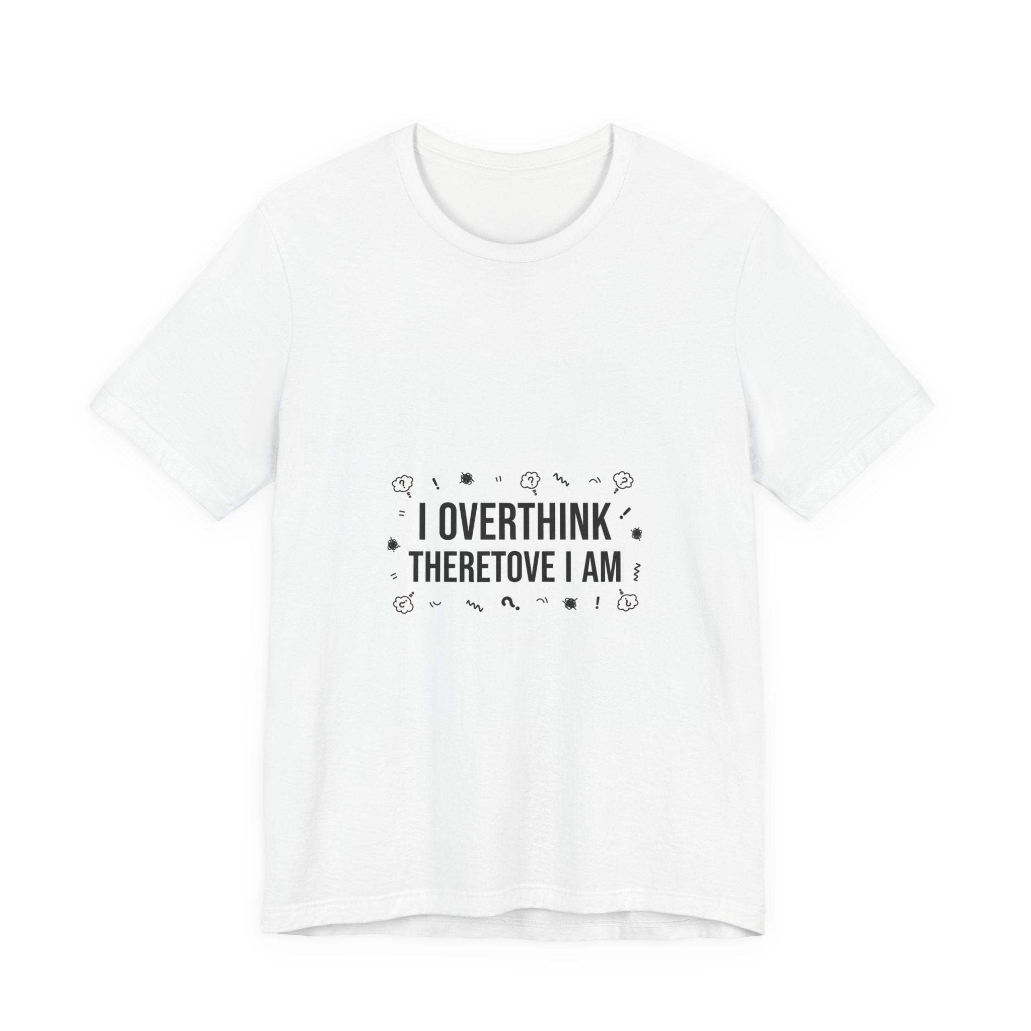 I Overthink Therefore I Am Tee | Sarcastic Shirt, Self-Deprecating Quote