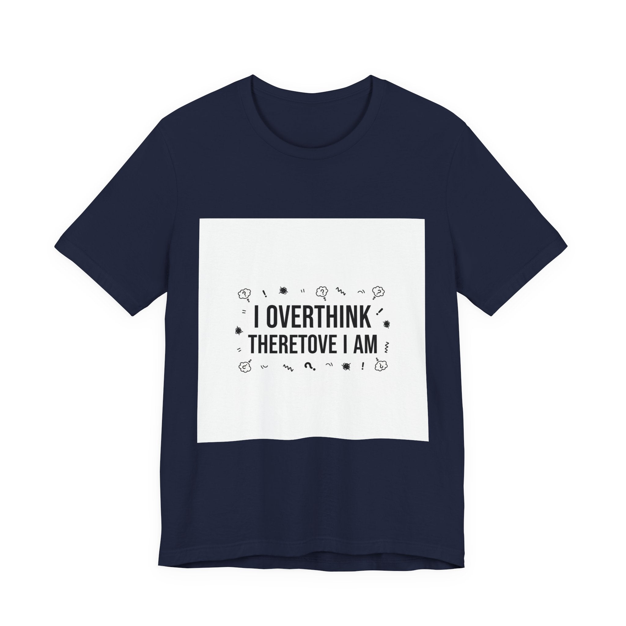 I Overthink Therefore I Am Tee | Sarcastic Shirt, Self-Deprecating Quote