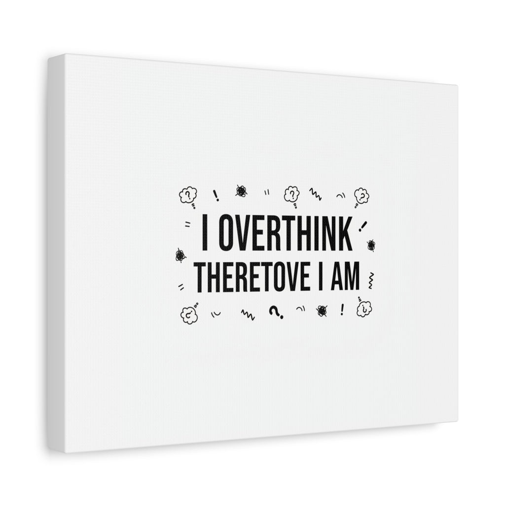 I Overthink Therefore I Am Canvas | Sarcastic Quote, Self-Deprecating Humor